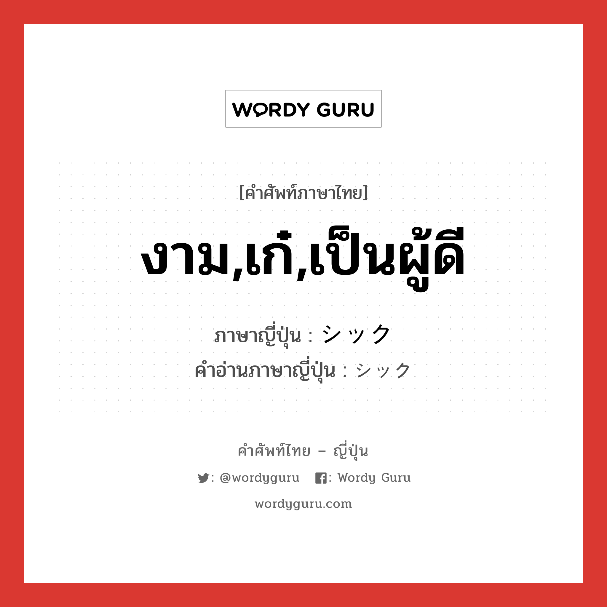 งาม,เก๋,เป็นผู้ดี ภาษาญี่ปุ่นคืออะไร, คำศัพท์ภาษาไทย - ญี่ปุ่น งาม,เก๋,เป็นผู้ดี ภาษาญี่ปุ่น シック คำอ่านภาษาญี่ปุ่น シック หมวด adj-na หมวด adj-na