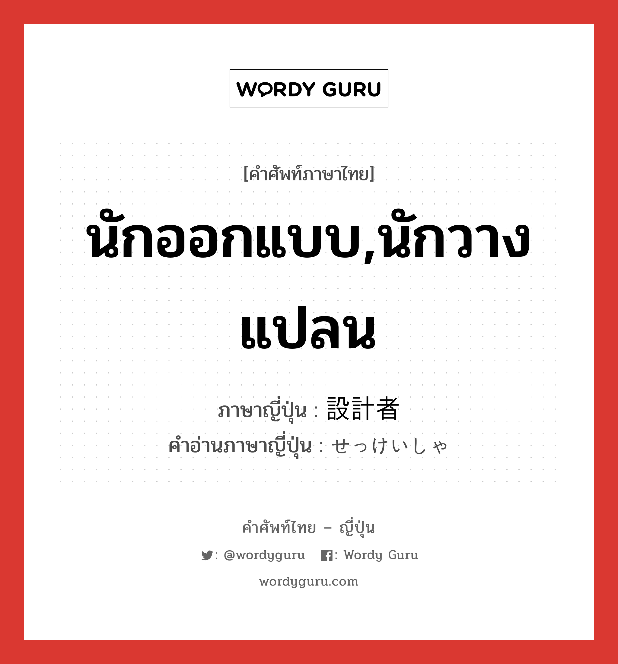 นักออกแบบ,นักวางแปลน ภาษาญี่ปุ่นคืออะไร, คำศัพท์ภาษาไทย - ญี่ปุ่น นักออกแบบ,นักวางแปลน ภาษาญี่ปุ่น 設計者 คำอ่านภาษาญี่ปุ่น せっけいしゃ หมวด n หมวด n