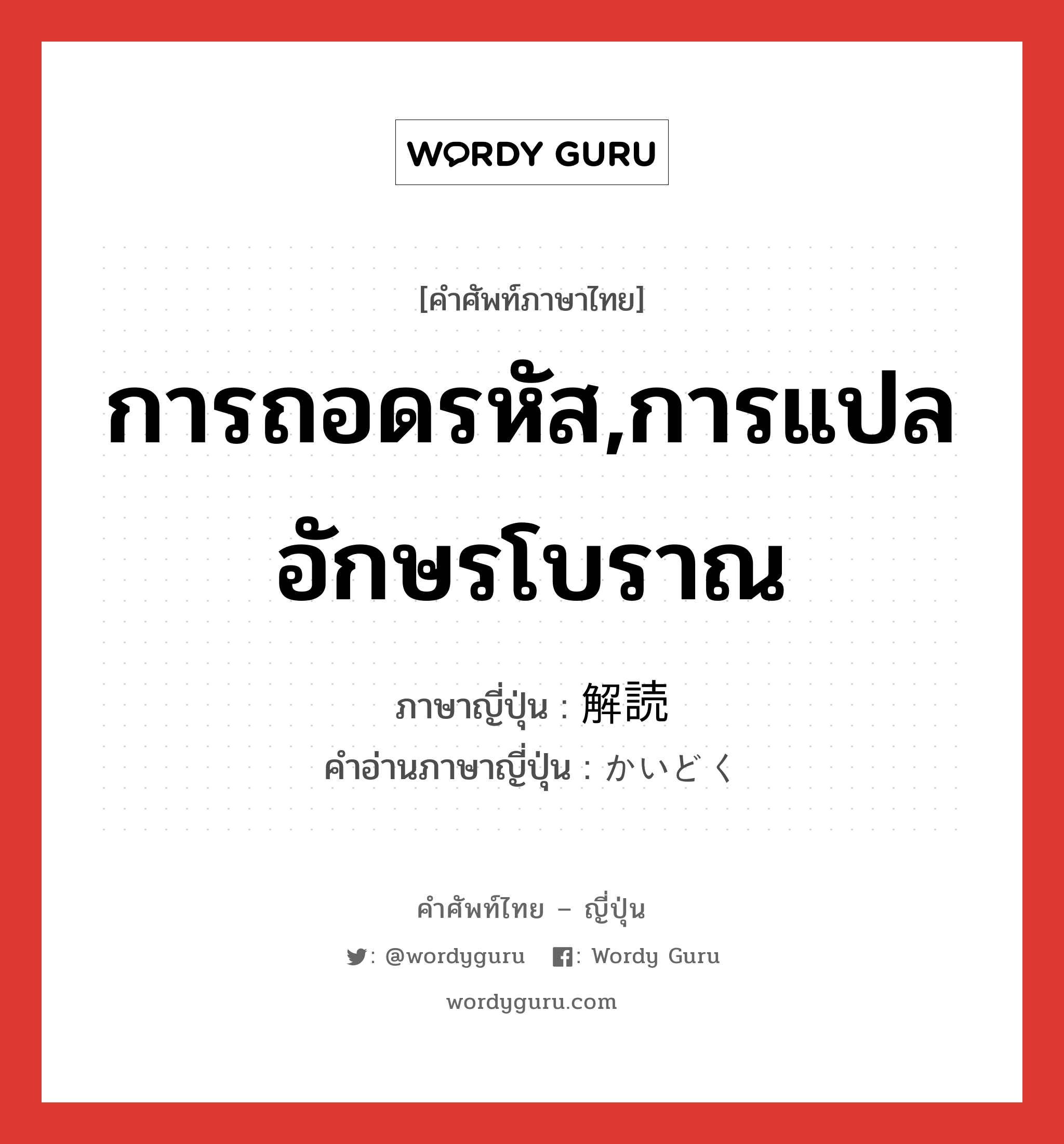 การถอดรหัส,การแปลอักษรโบราณ ภาษาญี่ปุ่นคืออะไร, คำศัพท์ภาษาไทย - ญี่ปุ่น การถอดรหัส,การแปลอักษรโบราณ ภาษาญี่ปุ่น 解読 คำอ่านภาษาญี่ปุ่น かいどく หมวด n หมวด n