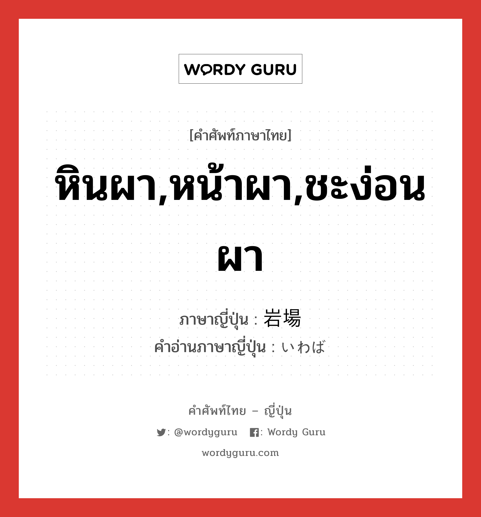 หินผา,หน้าผา,ชะง่อนผา ภาษาญี่ปุ่นคืออะไร, คำศัพท์ภาษาไทย - ญี่ปุ่น หินผา,หน้าผา,ชะง่อนผา ภาษาญี่ปุ่น 岩場 คำอ่านภาษาญี่ปุ่น いわば หมวด n หมวด n