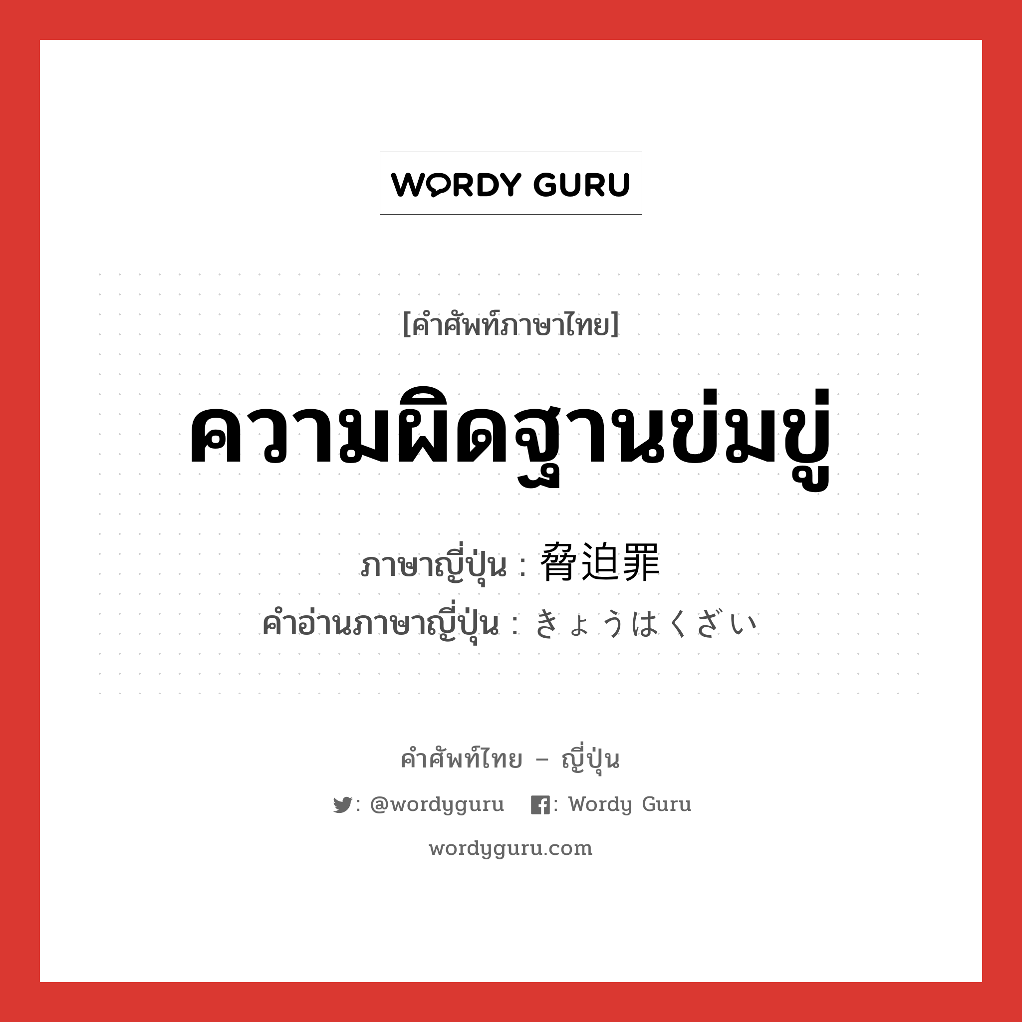 ความผิดฐานข่มขู่ ภาษาญี่ปุ่นคืออะไร, คำศัพท์ภาษาไทย - ญี่ปุ่น ความผิดฐานข่มขู่ ภาษาญี่ปุ่น 脅迫罪 คำอ่านภาษาญี่ปุ่น きょうはくざい หมวด n หมวด n