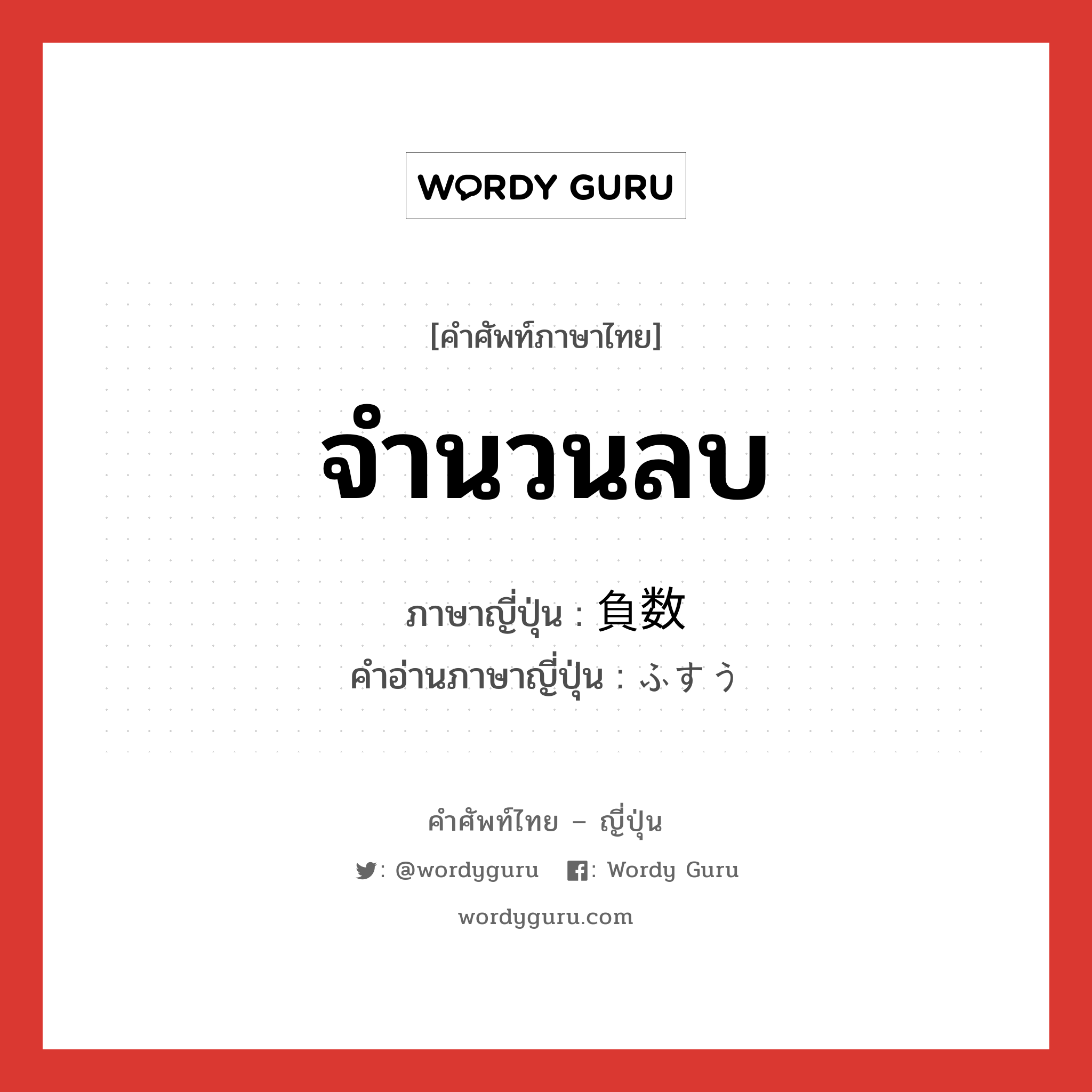 จำนวนลบ ภาษาญี่ปุ่นคืออะไร, คำศัพท์ภาษาไทย - ญี่ปุ่น จำนวนลบ ภาษาญี่ปุ่น 負数 คำอ่านภาษาญี่ปุ่น ふすう หมวด n หมวด n