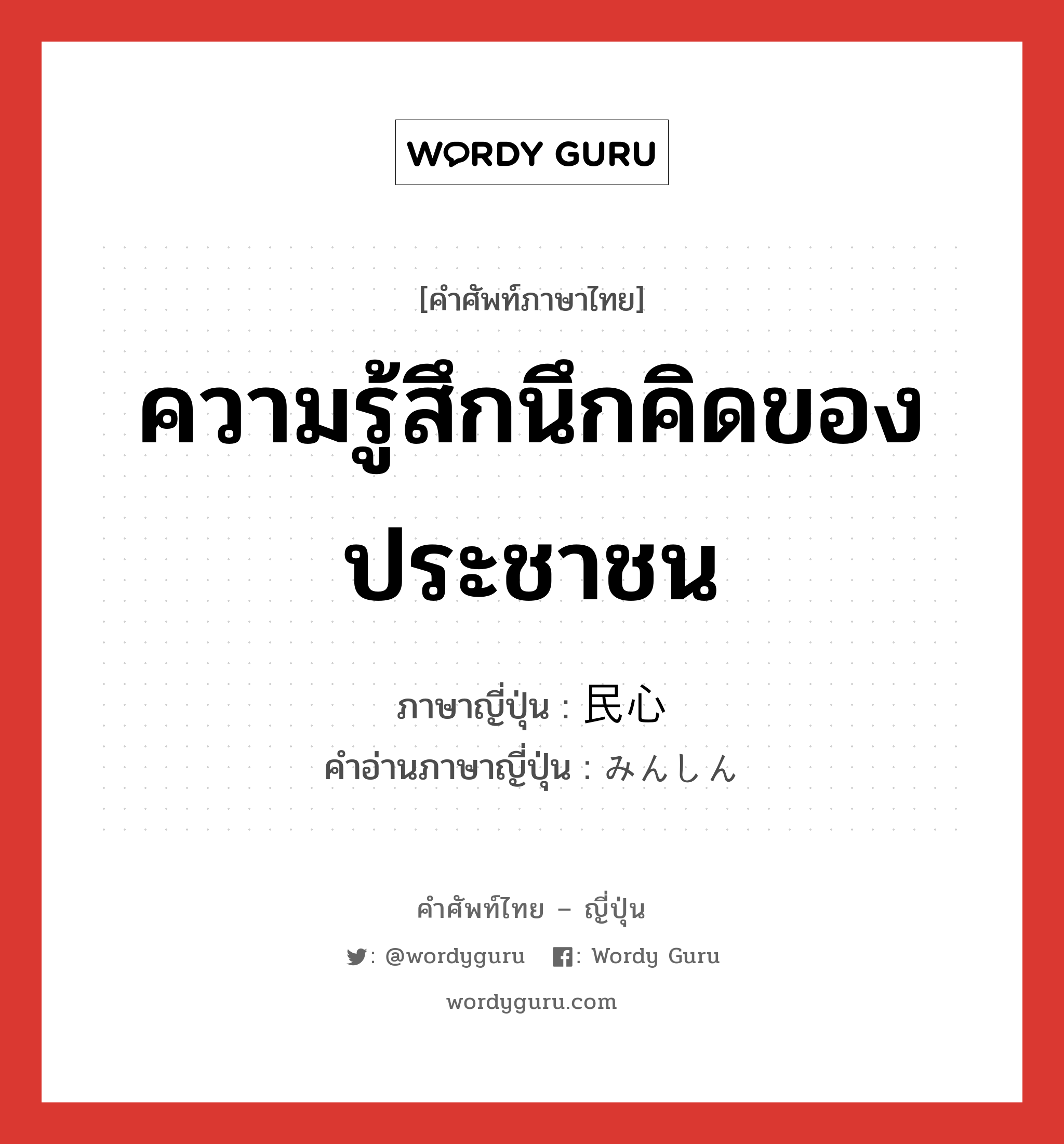 ความรู้สึกนึกคิดของประชาชน ภาษาญี่ปุ่นคืออะไร, คำศัพท์ภาษาไทย - ญี่ปุ่น ความรู้สึกนึกคิดของประชาชน ภาษาญี่ปุ่น 民心 คำอ่านภาษาญี่ปุ่น みんしん หมวด n หมวด n