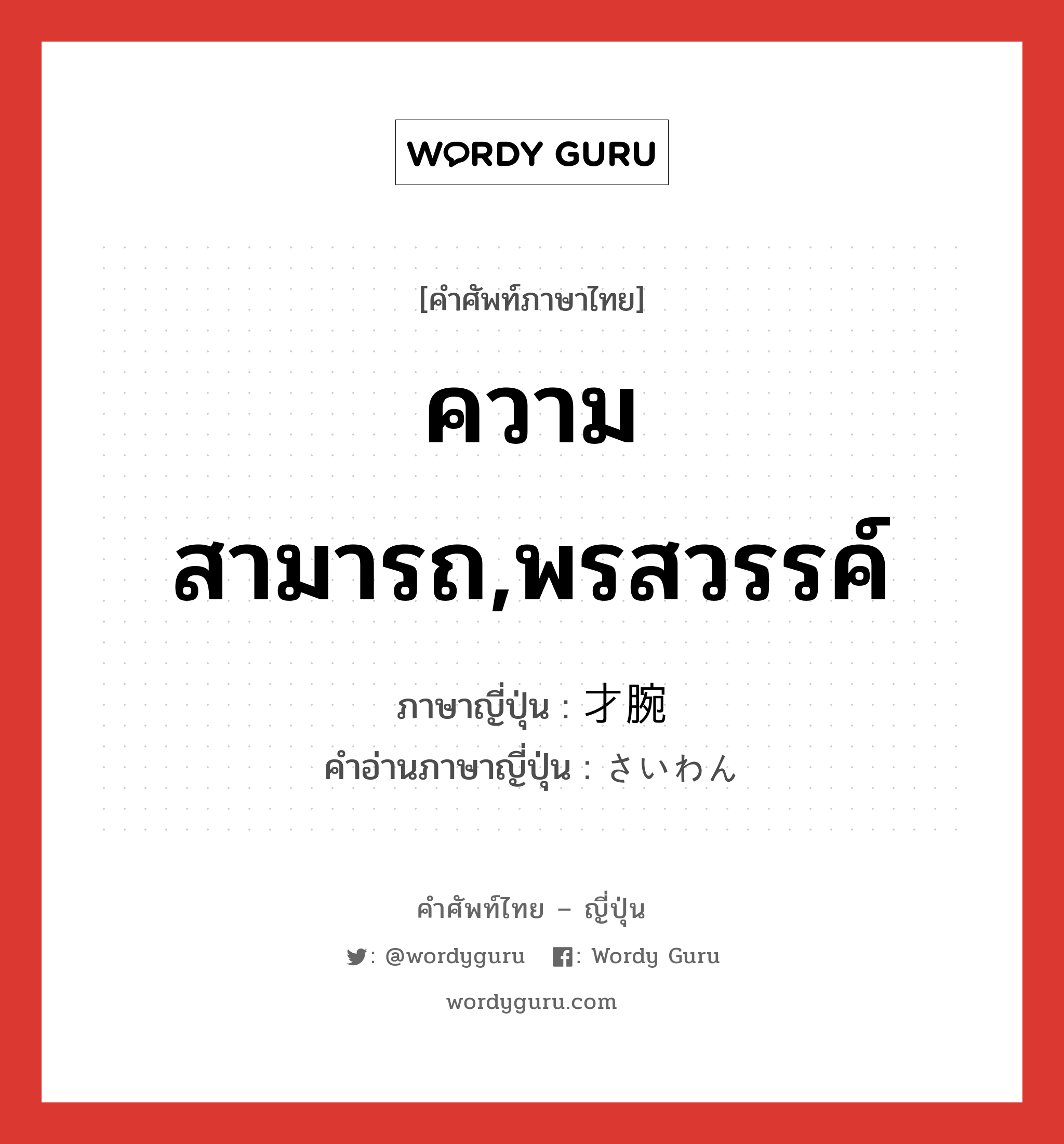 ความสามารถ,พรสวรรค์ ภาษาญี่ปุ่นคืออะไร, คำศัพท์ภาษาไทย - ญี่ปุ่น ความสามารถ,พรสวรรค์ ภาษาญี่ปุ่น 才腕 คำอ่านภาษาญี่ปุ่น さいわん หมวด n หมวด n