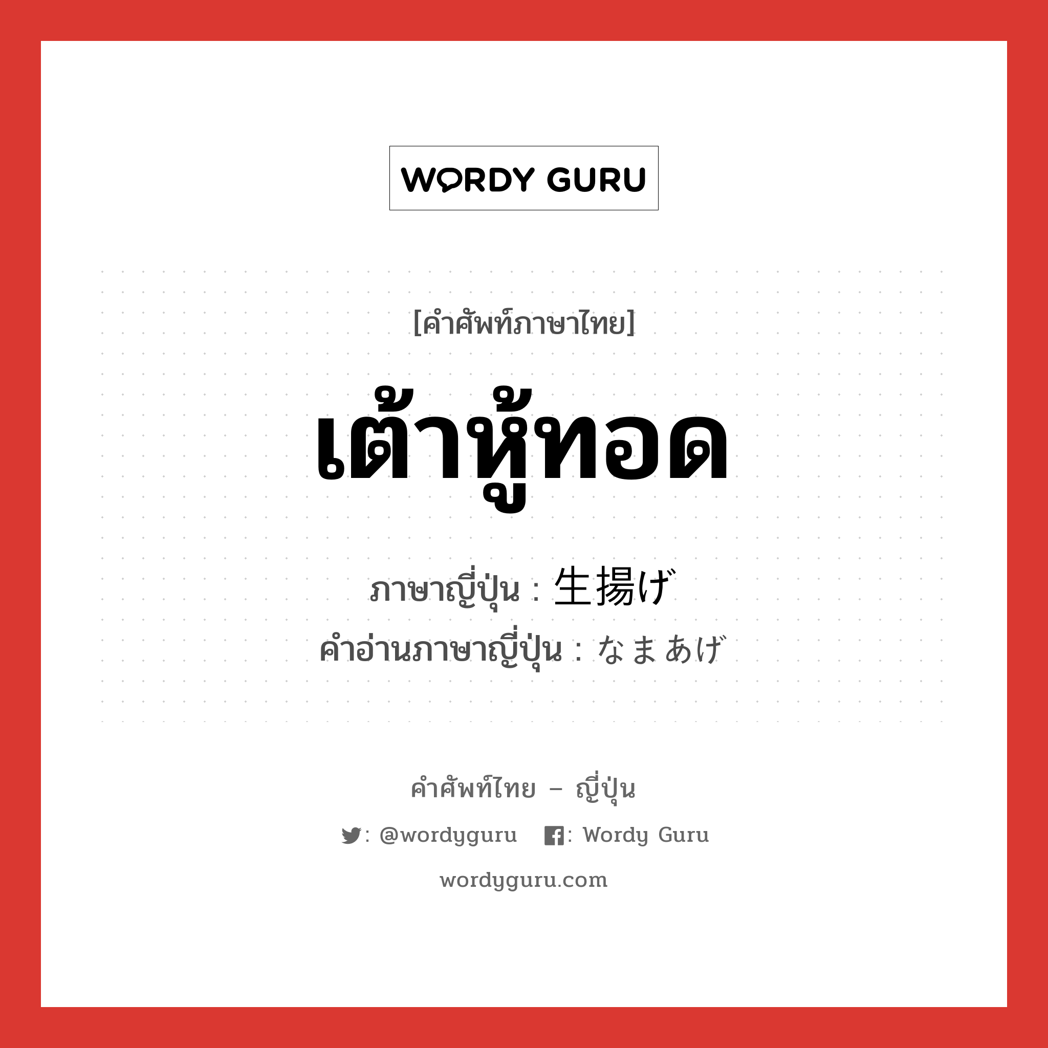 เต้าหู้ทอด ภาษาญี่ปุ่นคืออะไร, คำศัพท์ภาษาไทย - ญี่ปุ่น เต้าหู้ทอด ภาษาญี่ปุ่น 生揚げ คำอ่านภาษาญี่ปุ่น なまあげ หมวด n หมวด n