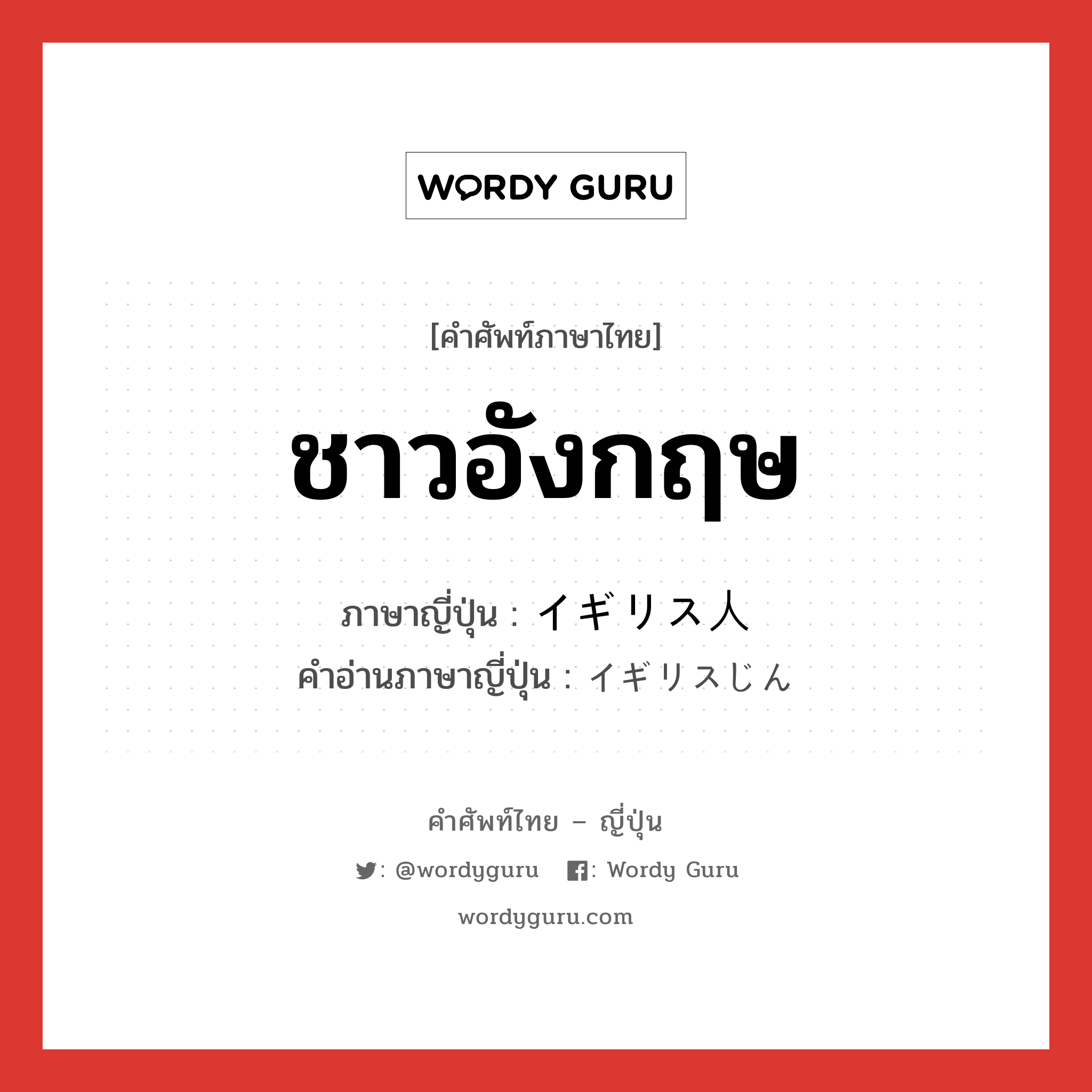 ชาวอังกฤษ ภาษาญี่ปุ่นคืออะไร, คำศัพท์ภาษาไทย - ญี่ปุ่น ชาวอังกฤษ ภาษาญี่ปุ่น イギリス人 คำอ่านภาษาญี่ปุ่น イギリスじん หมวด n หมวด n