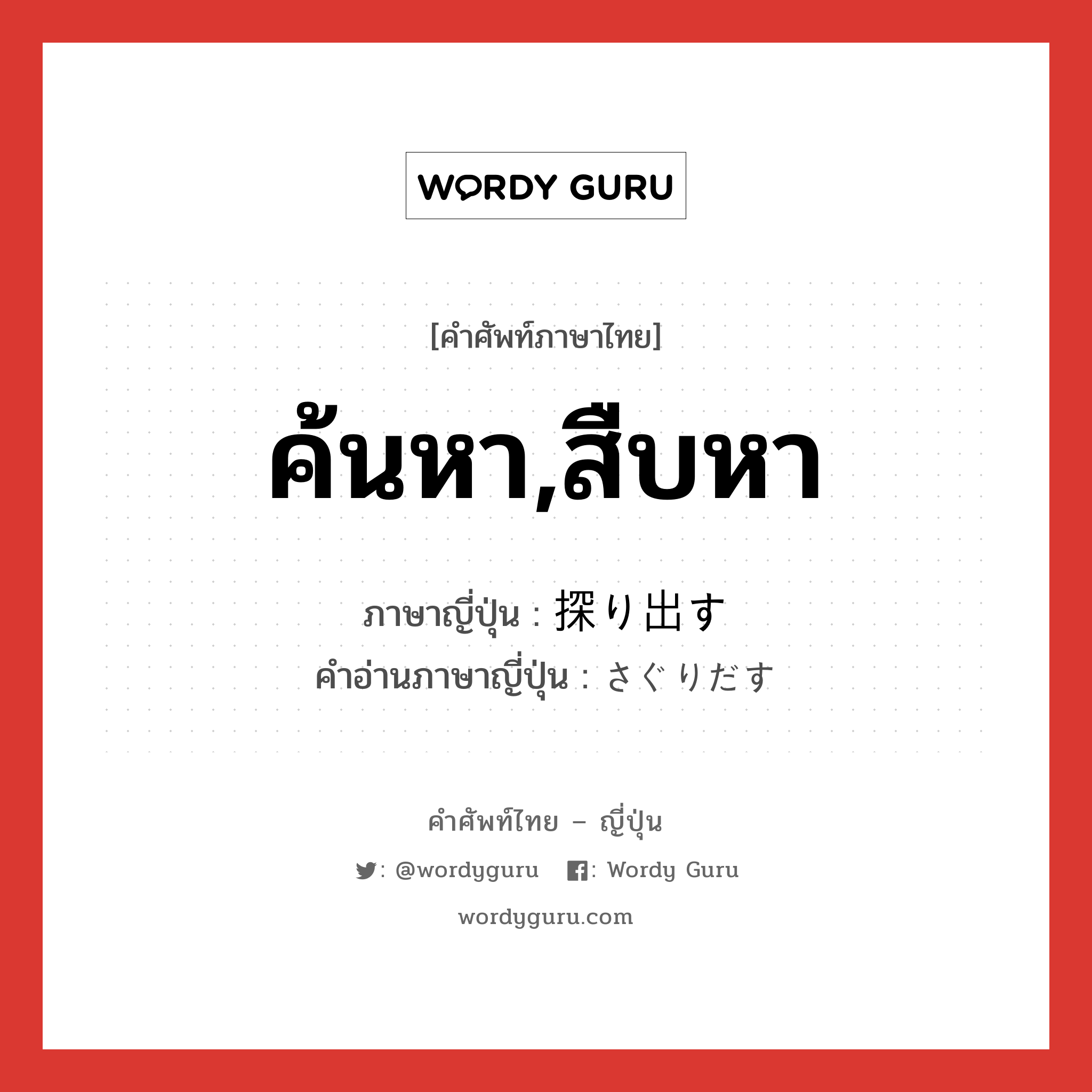 ค้นหา,สืบหา ภาษาญี่ปุ่นคืออะไร, คำศัพท์ภาษาไทย - ญี่ปุ่น ค้นหา,สืบหา ภาษาญี่ปุ่น 探り出す คำอ่านภาษาญี่ปุ่น さぐりだす หมวด v5s หมวด v5s