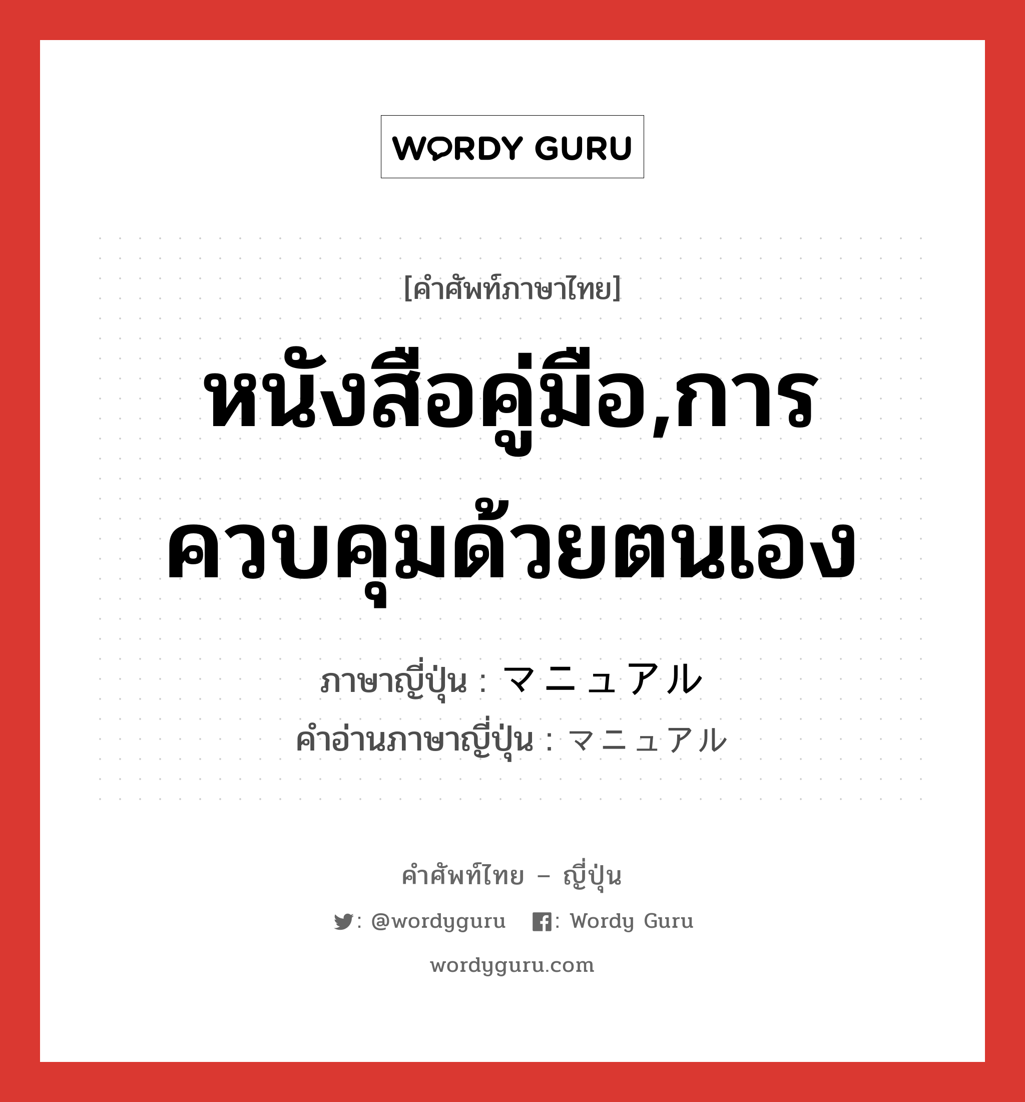 หนังสือคู่มือ,การควบคุมด้วยตนเอง ภาษาญี่ปุ่นคืออะไร, คำศัพท์ภาษาไทย - ญี่ปุ่น หนังสือคู่มือ,การควบคุมด้วยตนเอง ภาษาญี่ปุ่น マニュアル คำอ่านภาษาญี่ปุ่น マニュアル หมวด n หมวด n