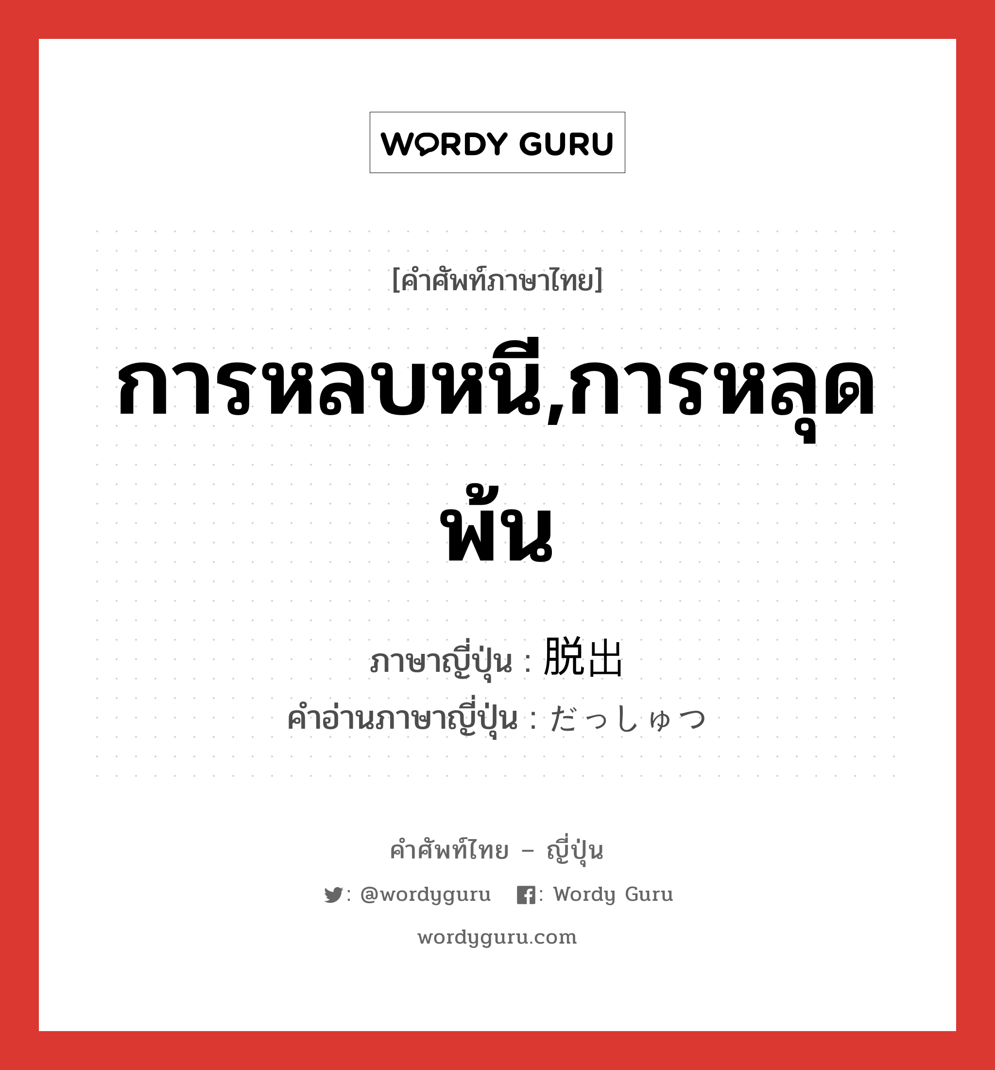 การหลบหนี,การหลุดพ้น ภาษาญี่ปุ่นคืออะไร, คำศัพท์ภาษาไทย - ญี่ปุ่น การหลบหนี,การหลุดพ้น ภาษาญี่ปุ่น 脱出 คำอ่านภาษาญี่ปุ่น だっしゅつ หมวด n หมวด n