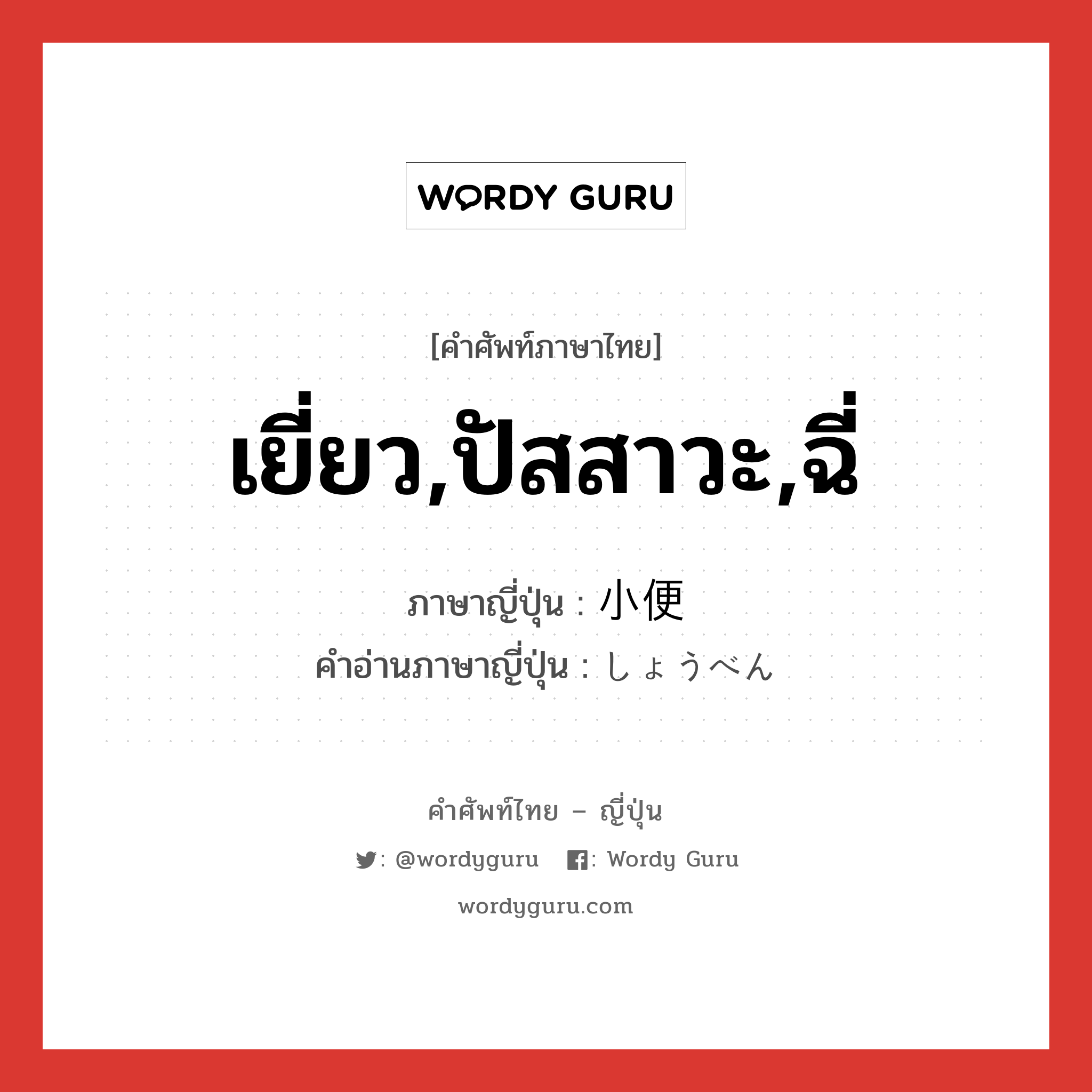 เยี่ยว,ปัสสาวะ,ฉี่ ภาษาญี่ปุ่นคืออะไร, คำศัพท์ภาษาไทย - ญี่ปุ่น เยี่ยว,ปัสสาวะ,ฉี่ ภาษาญี่ปุ่น 小便 คำอ่านภาษาญี่ปุ่น しょうべん หมวด n หมวด n