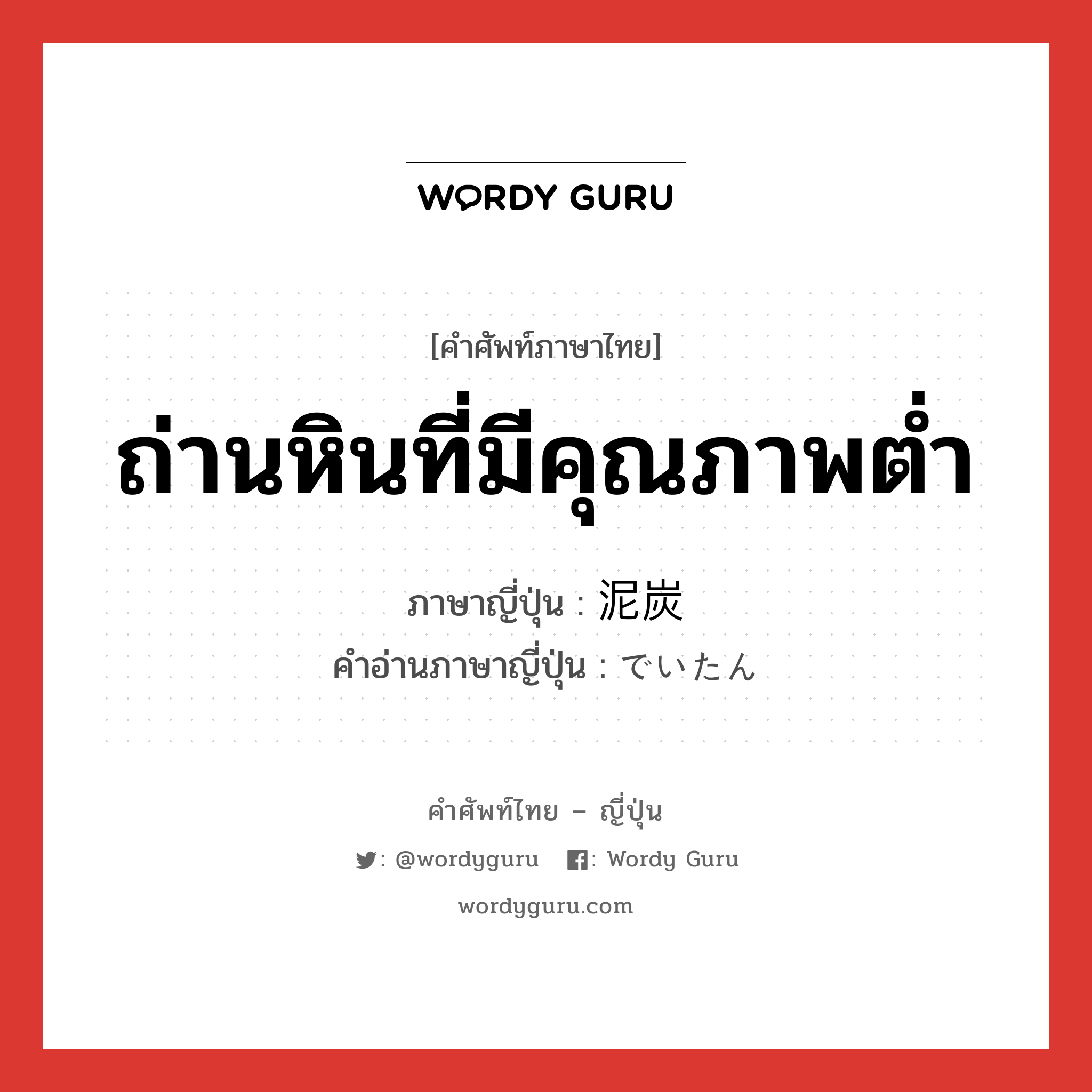 ถ่านหินที่มีคุณภาพต่ำ ภาษาญี่ปุ่นคืออะไร, คำศัพท์ภาษาไทย - ญี่ปุ่น ถ่านหินที่มีคุณภาพต่ำ ภาษาญี่ปุ่น 泥炭 คำอ่านภาษาญี่ปุ่น でいたん หมวด n หมวด n