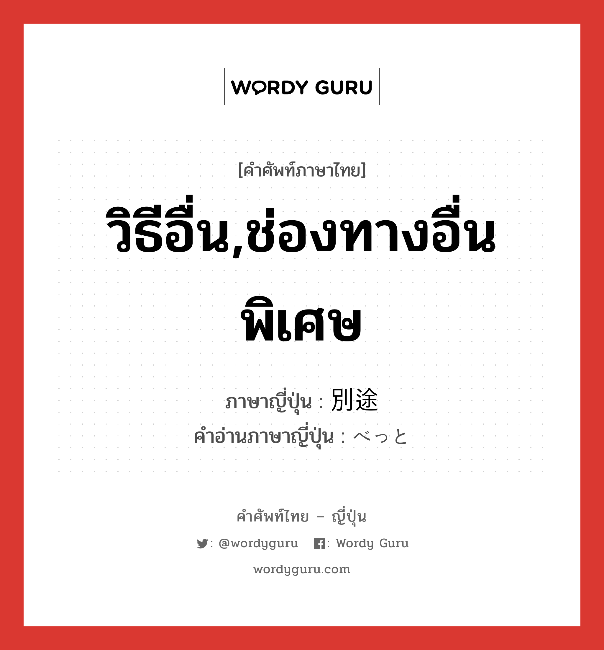 วิธีอื่น,ช่องทางอื่นพิเศษ ภาษาญี่ปุ่นคืออะไร, คำศัพท์ภาษาไทย - ญี่ปุ่น วิธีอื่น,ช่องทางอื่นพิเศษ ภาษาญี่ปุ่น 別途 คำอ่านภาษาญี่ปุ่น べっと หมวด n หมวด n