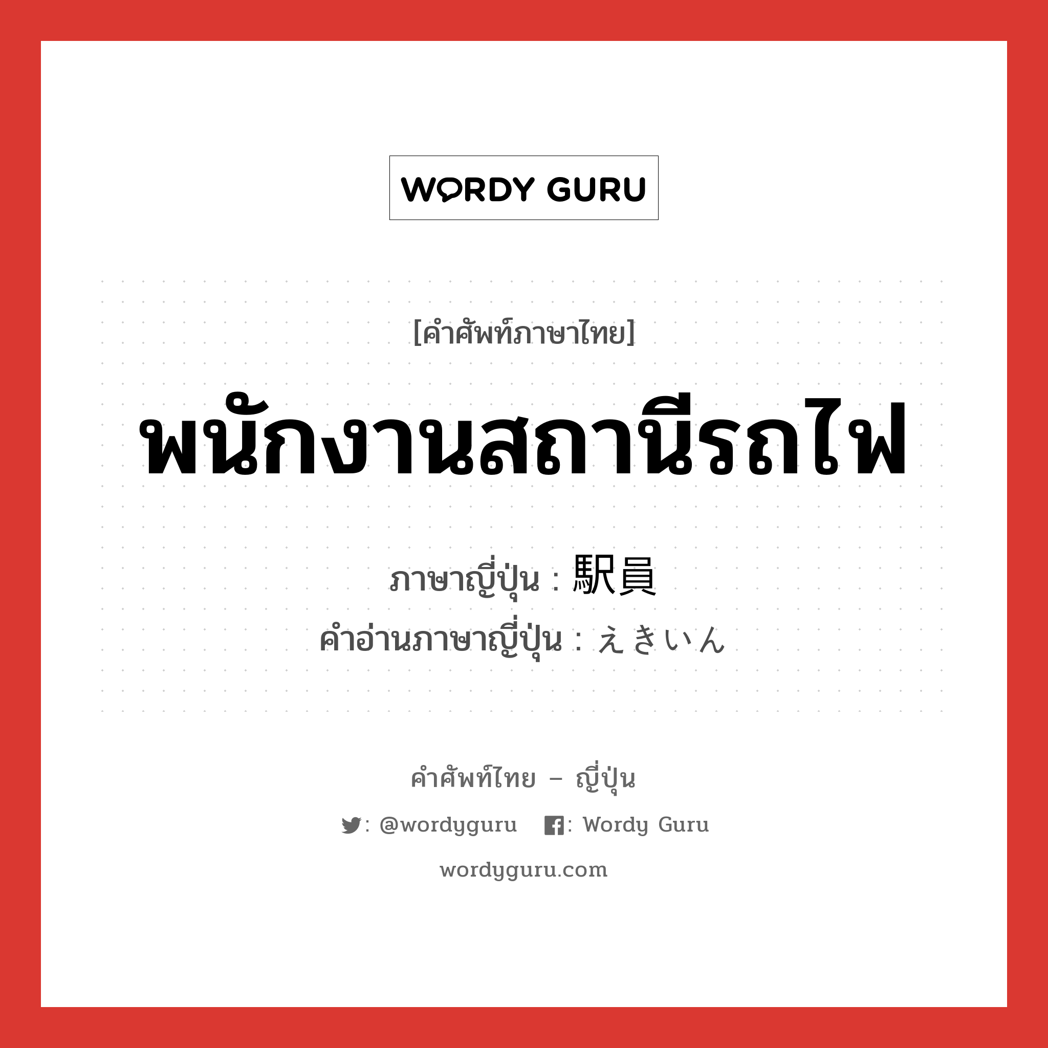 พนักงานสถานีรถไฟ ภาษาญี่ปุ่นคืออะไร, คำศัพท์ภาษาไทย - ญี่ปุ่น พนักงานสถานีรถไฟ ภาษาญี่ปุ่น 駅員 คำอ่านภาษาญี่ปุ่น えきいん หมวด n หมวด n