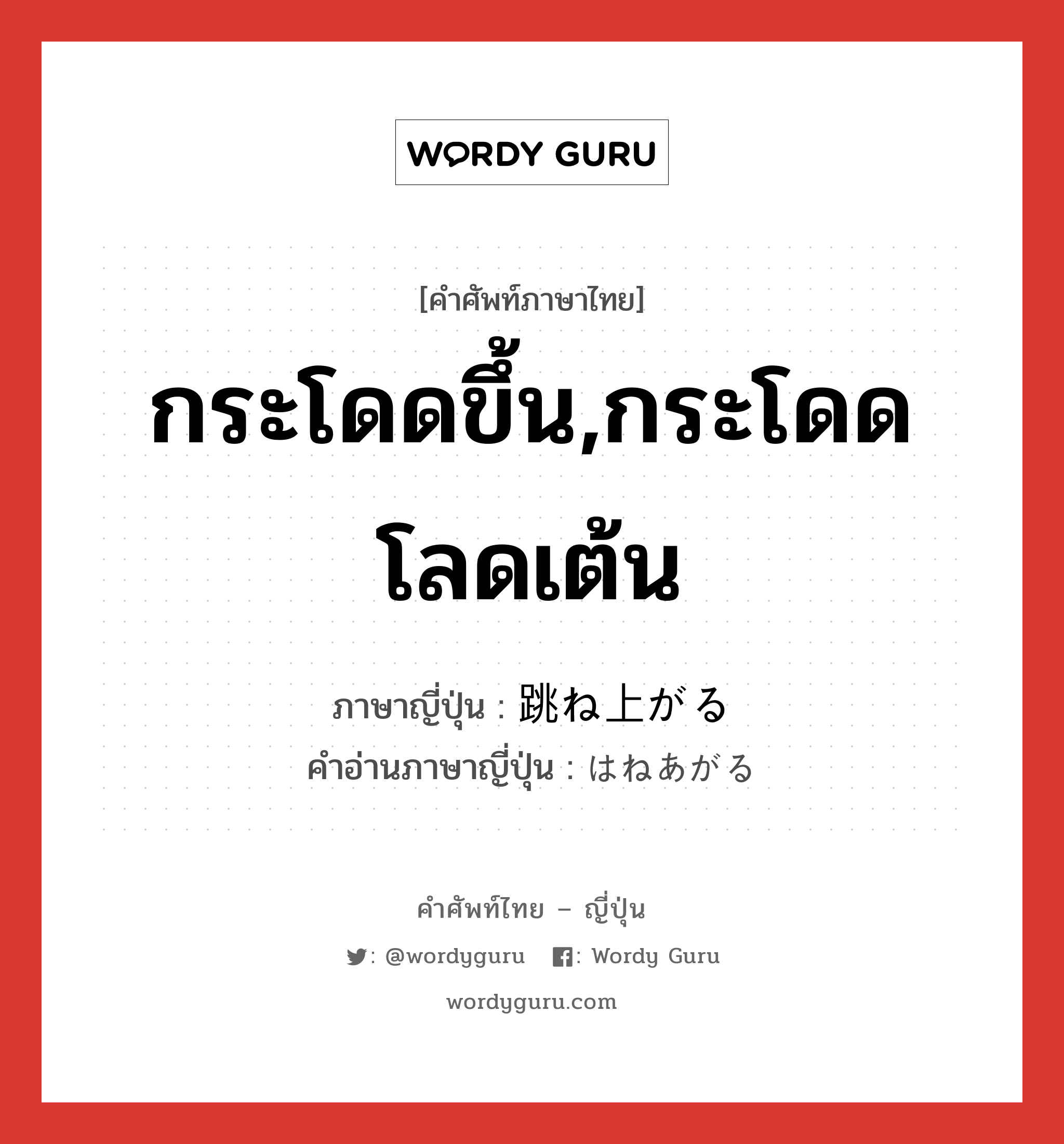 กระโดดขึ้น,กระโดดโลดเต้น ภาษาญี่ปุ่นคืออะไร, คำศัพท์ภาษาไทย - ญี่ปุ่น กระโดดขึ้น,กระโดดโลดเต้น ภาษาญี่ปุ่น 跳ね上がる คำอ่านภาษาญี่ปุ่น はねあがる หมวด v5r หมวด v5r