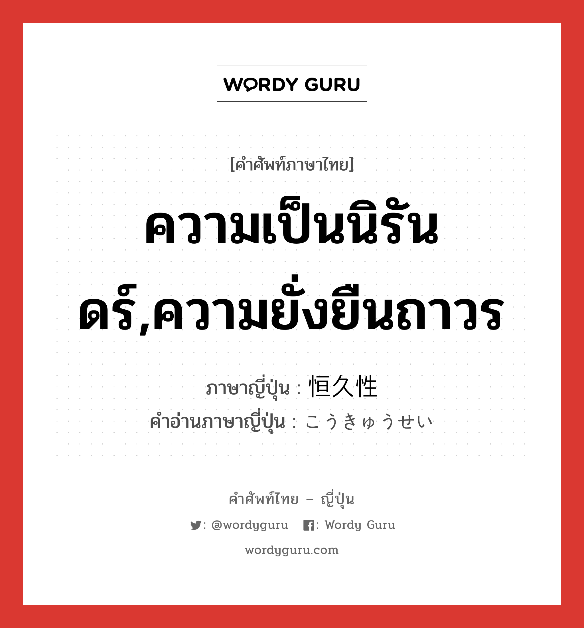 ความเป็นนิรันดร์,ความยั่งยืนถาวร ภาษาญี่ปุ่นคืออะไร, คำศัพท์ภาษาไทย - ญี่ปุ่น ความเป็นนิรันดร์,ความยั่งยืนถาวร ภาษาญี่ปุ่น 恒久性 คำอ่านภาษาญี่ปุ่น こうきゅうせい หมวด n หมวด n