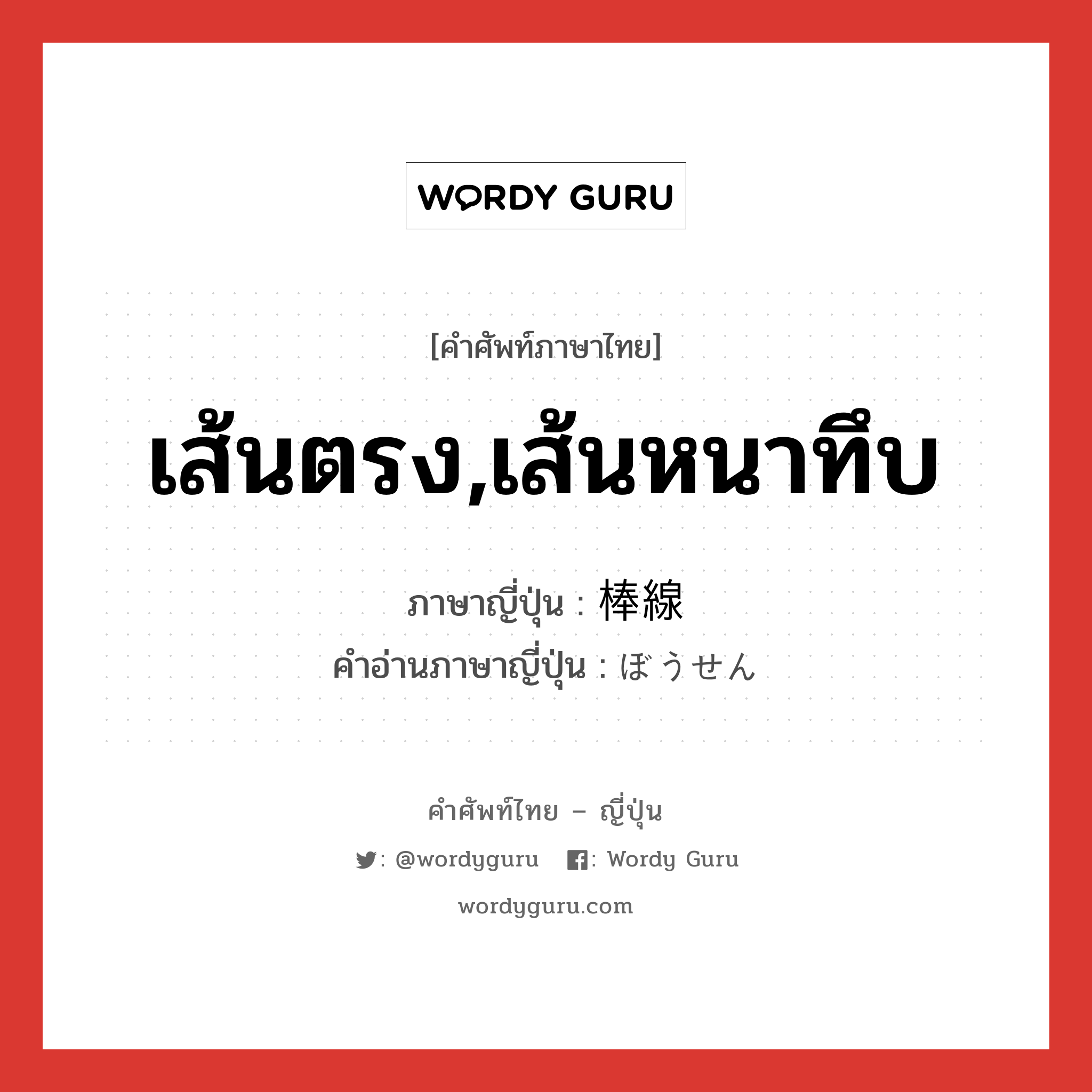 เส้นตรง,เส้นหนาทึบ ภาษาญี่ปุ่นคืออะไร, คำศัพท์ภาษาไทย - ญี่ปุ่น เส้นตรง,เส้นหนาทึบ ภาษาญี่ปุ่น 棒線 คำอ่านภาษาญี่ปุ่น ぼうせん หมวด n หมวด n