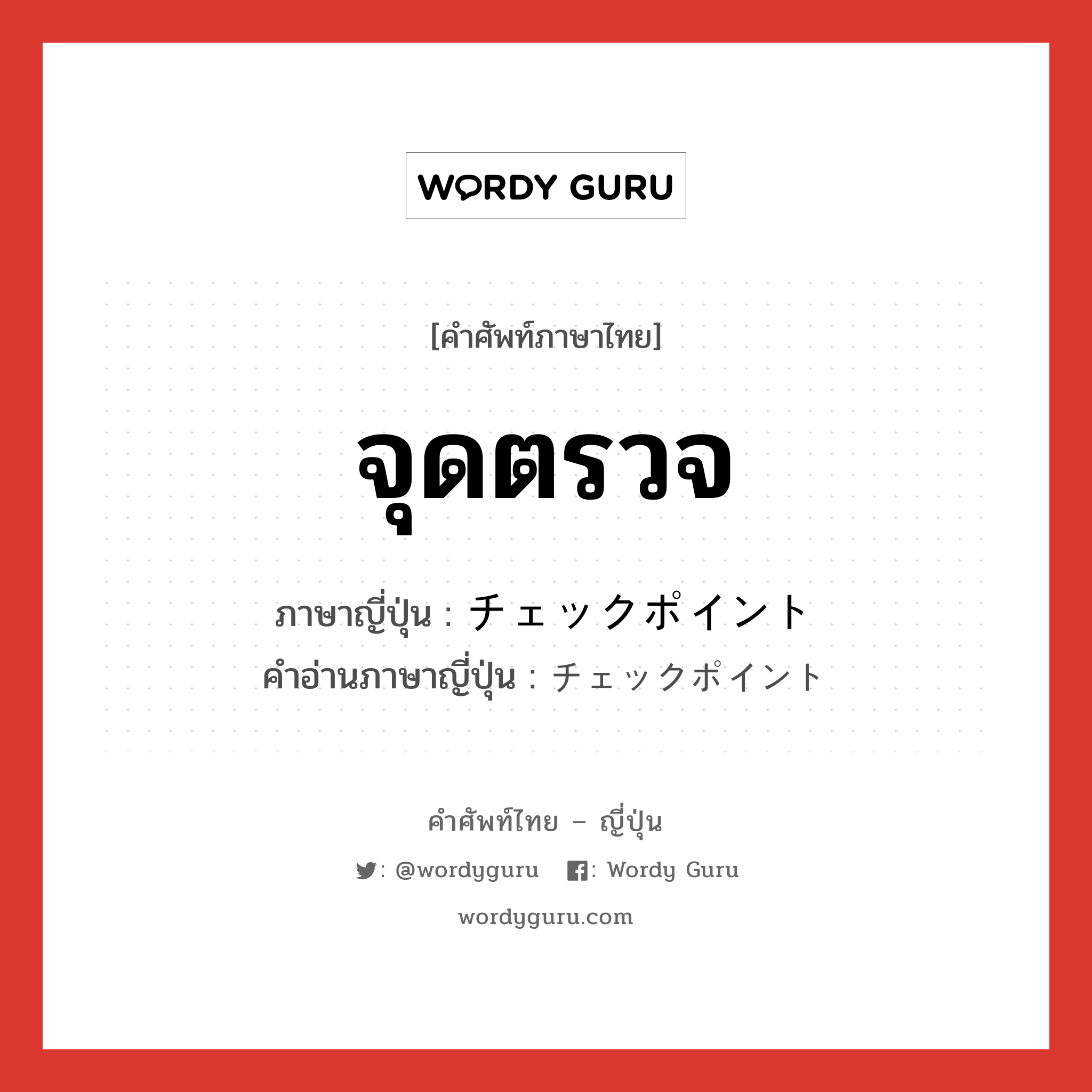 จุดตรวจ ภาษาญี่ปุ่นคืออะไร, คำศัพท์ภาษาไทย - ญี่ปุ่น จุดตรวจ ภาษาญี่ปุ่น チェックポイント คำอ่านภาษาญี่ปุ่น チェックポイント หมวด n หมวด n