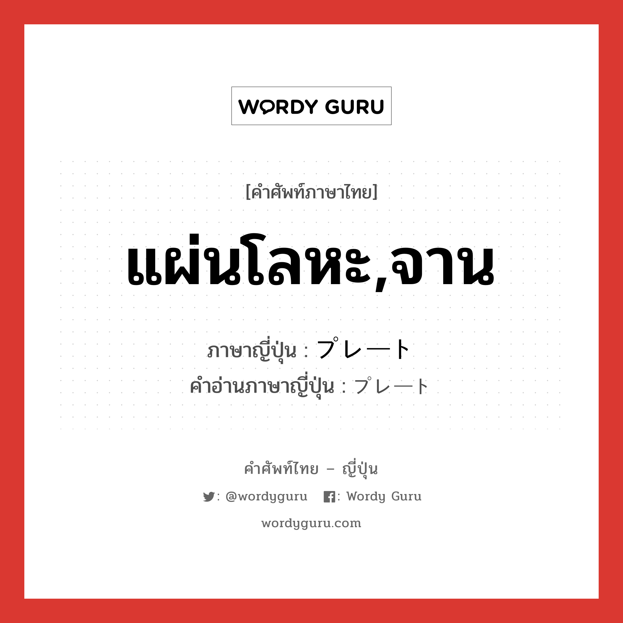 แผ่นโลหะ,จาน ภาษาญี่ปุ่นคืออะไร, คำศัพท์ภาษาไทย - ญี่ปุ่น แผ่นโลหะ,จาน ภาษาญี่ปุ่น プレート คำอ่านภาษาญี่ปุ่น プレート หมวด n หมวด n