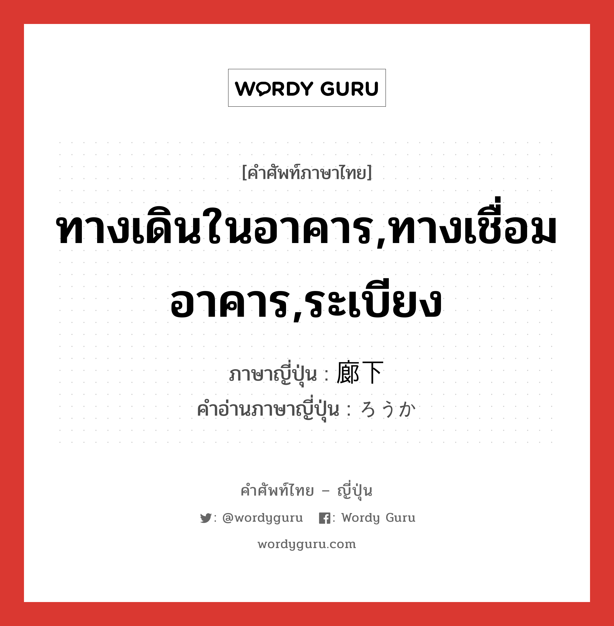 ทางเดินในอาคาร,ทางเชื่อมอาคาร,ระเบียง ภาษาญี่ปุ่นคืออะไร, คำศัพท์ภาษาไทย - ญี่ปุ่น ทางเดินในอาคาร,ทางเชื่อมอาคาร,ระเบียง ภาษาญี่ปุ่น 廊下 คำอ่านภาษาญี่ปุ่น ろうか หมวด n หมวด n