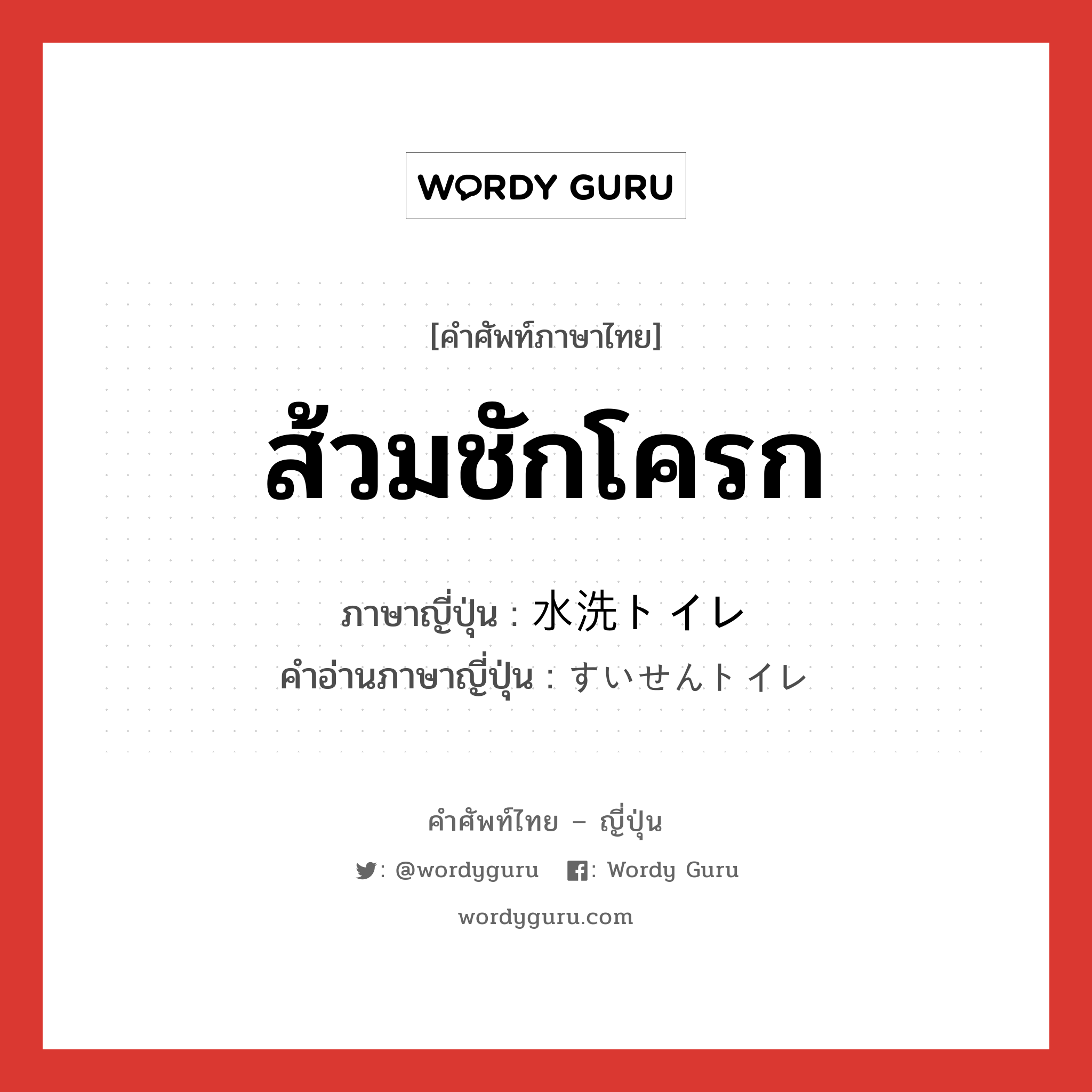 ส้วมชักโครก ภาษาญี่ปุ่นคืออะไร, คำศัพท์ภาษาไทย - ญี่ปุ่น ส้วมชักโครก ภาษาญี่ปุ่น 水洗トイレ คำอ่านภาษาญี่ปุ่น すいせんトイレ หมวด n หมวด n