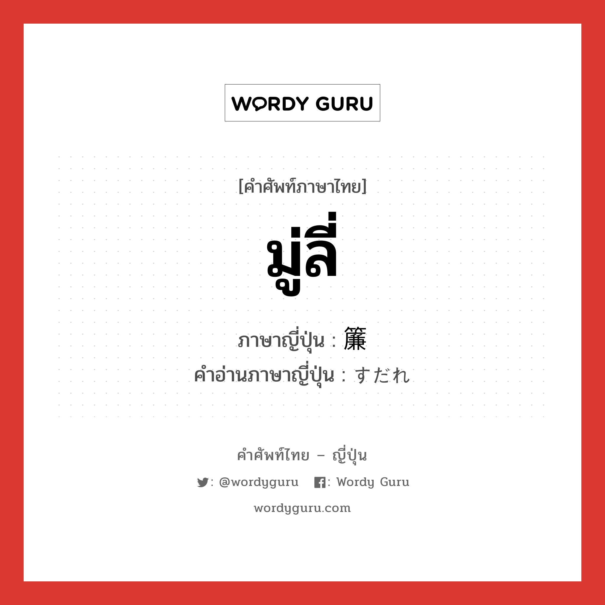 มู่ลี่ ภาษาญี่ปุ่นคืออะไร, คำศัพท์ภาษาไทย - ญี่ปุ่น มู่ลี่ ภาษาญี่ปุ่น 簾 คำอ่านภาษาญี่ปุ่น すだれ หมวด n หมวด n