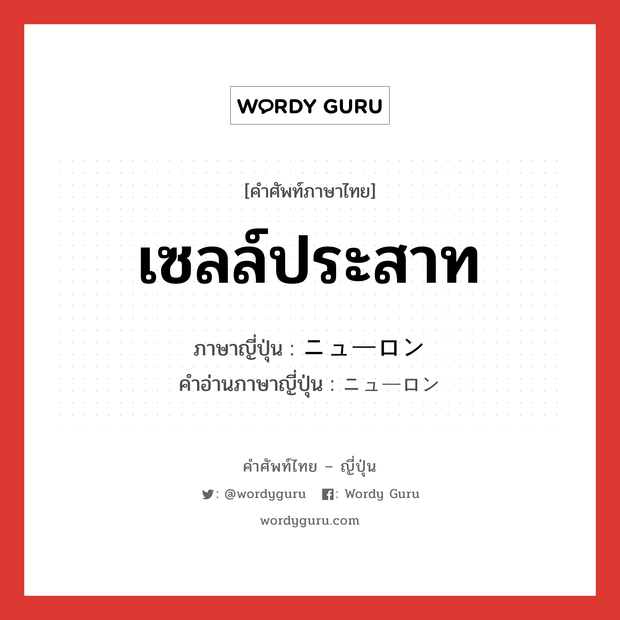 เซลล์ประสาท ภาษาญี่ปุ่นคืออะไร, คำศัพท์ภาษาไทย - ญี่ปุ่น เซลล์ประสาท ภาษาญี่ปุ่น ニューロン คำอ่านภาษาญี่ปุ่น ニューロン หมวด n หมวด n