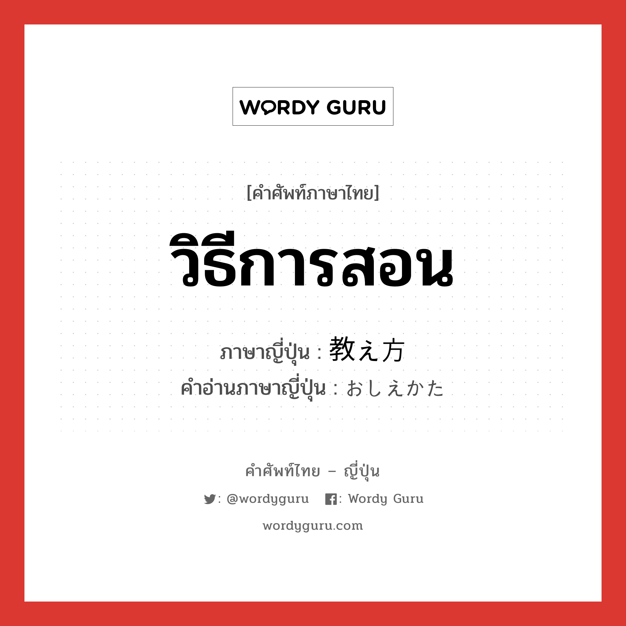 วิธีการสอน ภาษาญี่ปุ่นคืออะไร, คำศัพท์ภาษาไทย - ญี่ปุ่น วิธีการสอน ภาษาญี่ปุ่น 教え方 คำอ่านภาษาญี่ปุ่น おしえかた หมวด n หมวด n