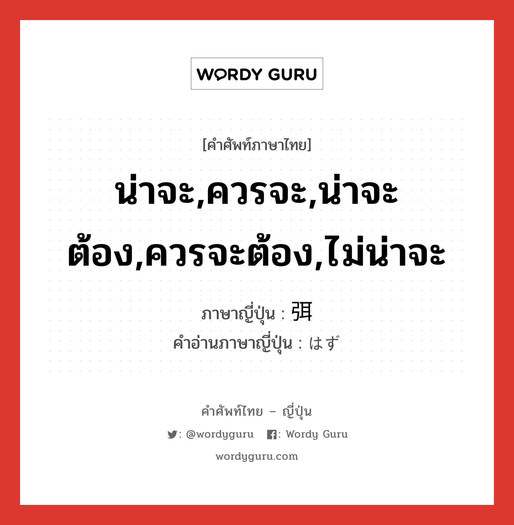 น่าจะ,ควรจะ,น่าจะต้อง,ควรจะต้อง,ไม่น่าจะ ภาษาญี่ปุ่นคืออะไร, คำศัพท์ภาษาไทย - ญี่ปุ่น น่าจะ,ควรจะ,น่าจะต้อง,ควรจะต้อง,ไม่น่าจะ ภาษาญี่ปุ่น 弭 คำอ่านภาษาญี่ปุ่น はず หมวด n หมวด n