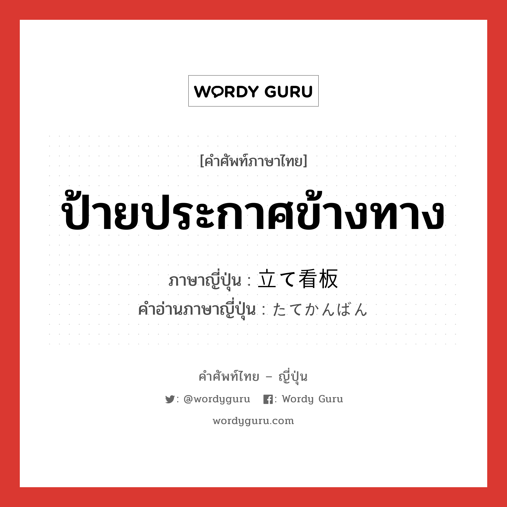 ป้ายประกาศข้างทาง ภาษาญี่ปุ่นคืออะไร, คำศัพท์ภาษาไทย - ญี่ปุ่น ป้ายประกาศข้างทาง ภาษาญี่ปุ่น 立て看板 คำอ่านภาษาญี่ปุ่น たてかんばん หมวด n หมวด n