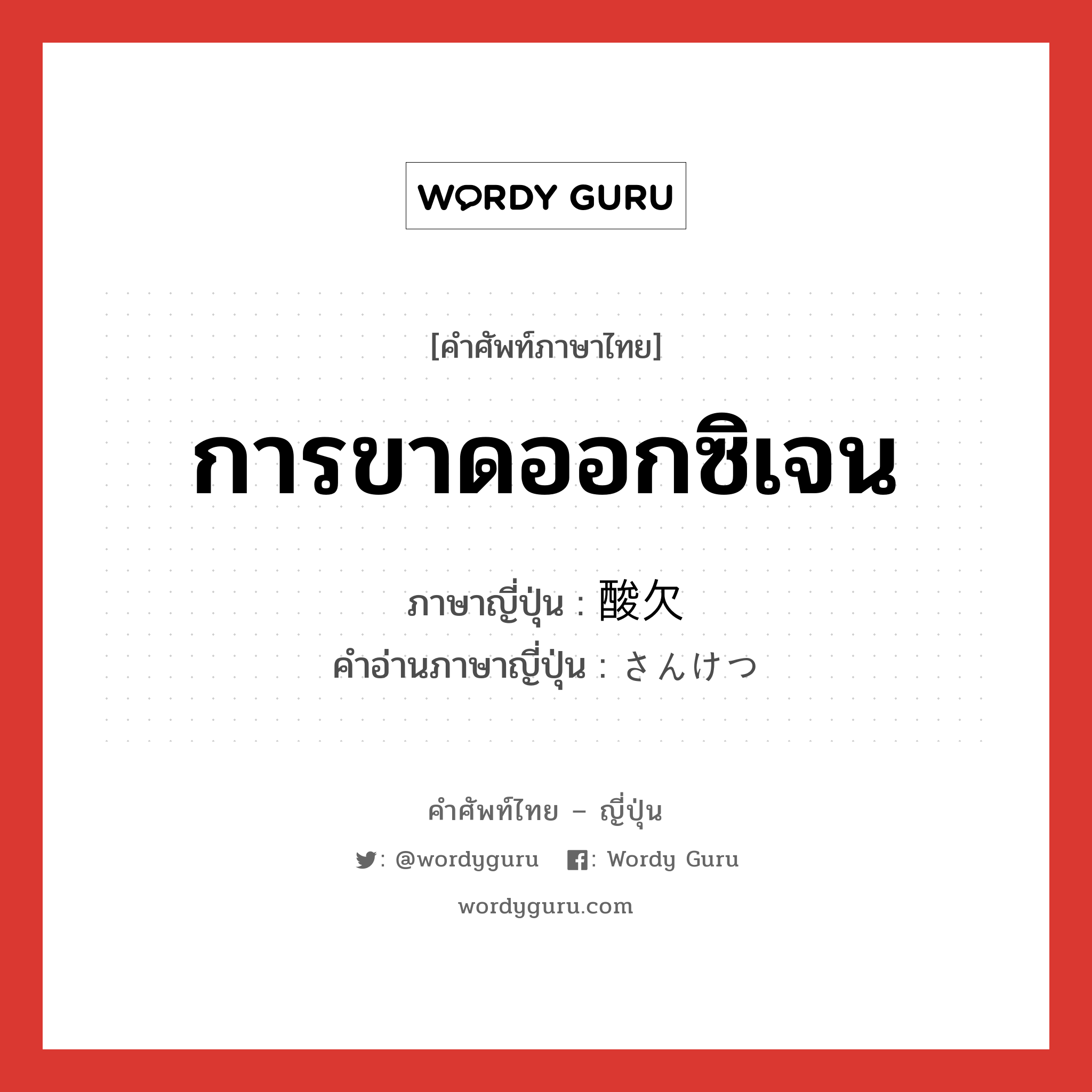 การขาดออกซิเจน ภาษาญี่ปุ่นคืออะไร, คำศัพท์ภาษาไทย - ญี่ปุ่น การขาดออกซิเจน ภาษาญี่ปุ่น 酸欠 คำอ่านภาษาญี่ปุ่น さんけつ หมวด n หมวด n