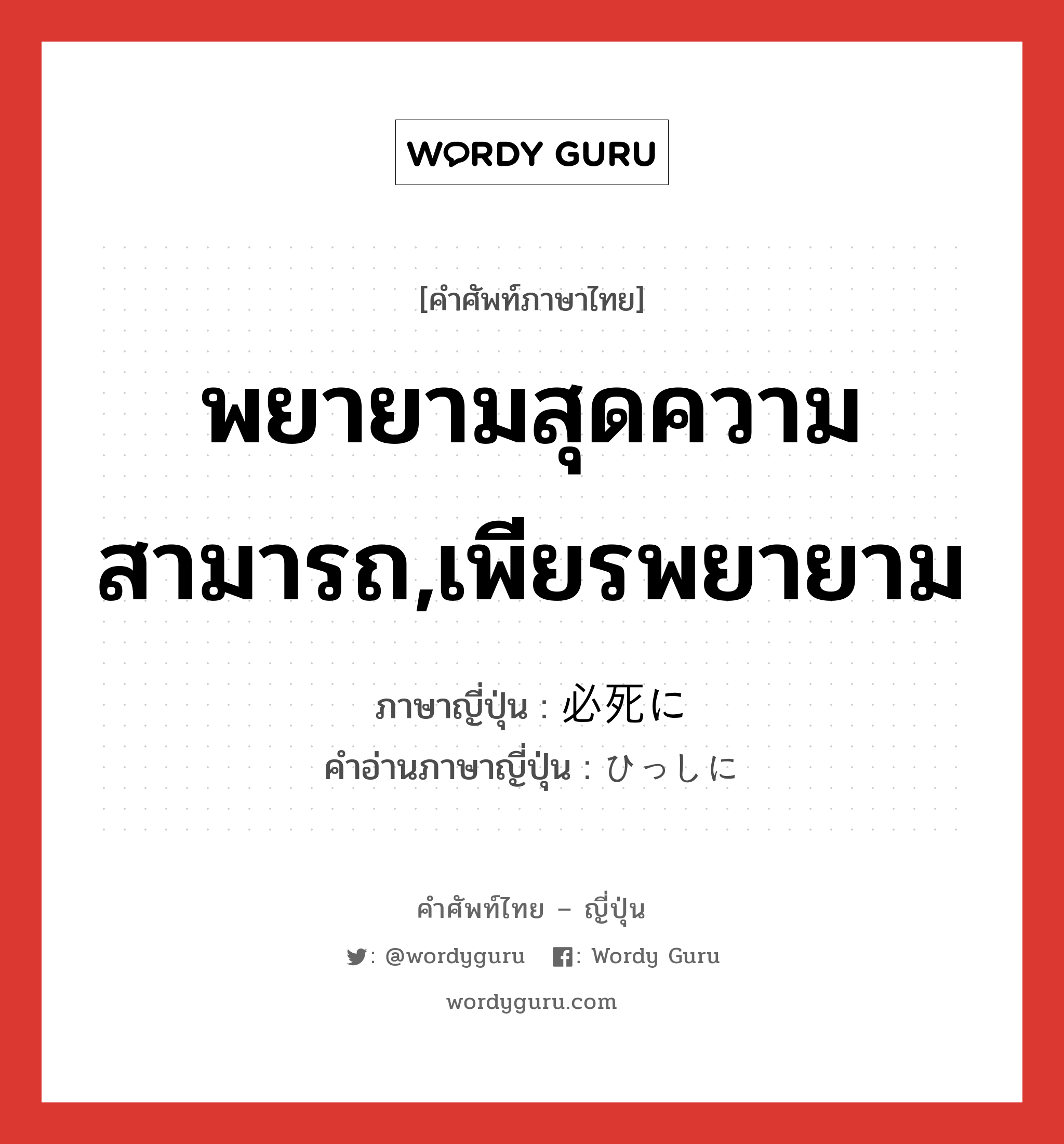 พยายามสุดความสามารถ,เพียรพยายาม ภาษาญี่ปุ่นคืออะไร, คำศัพท์ภาษาไทย - ญี่ปุ่น พยายามสุดความสามารถ,เพียรพยายาม ภาษาญี่ปุ่น 必死に คำอ่านภาษาญี่ปุ่น ひっしに หมวด adv หมวด adv