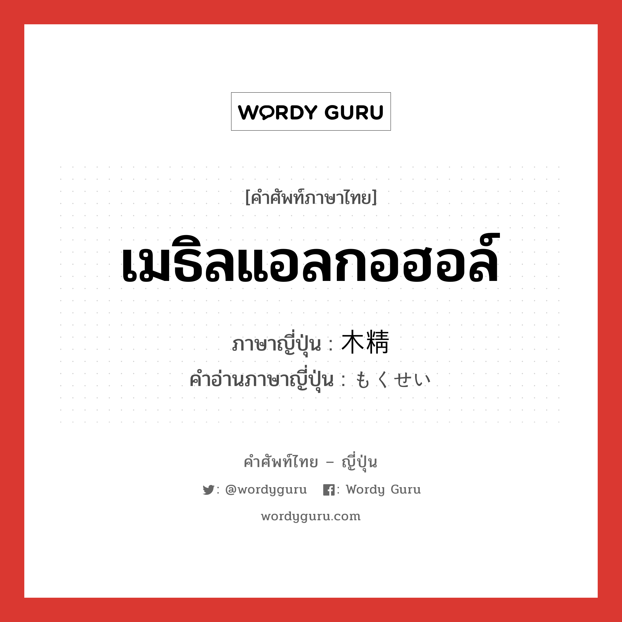 เมธิลแอลกอฮอล์ ภาษาญี่ปุ่นคืออะไร, คำศัพท์ภาษาไทย - ญี่ปุ่น เมธิลแอลกอฮอล์ ภาษาญี่ปุ่น 木精 คำอ่านภาษาญี่ปุ่น もくせい หมวด n หมวด n