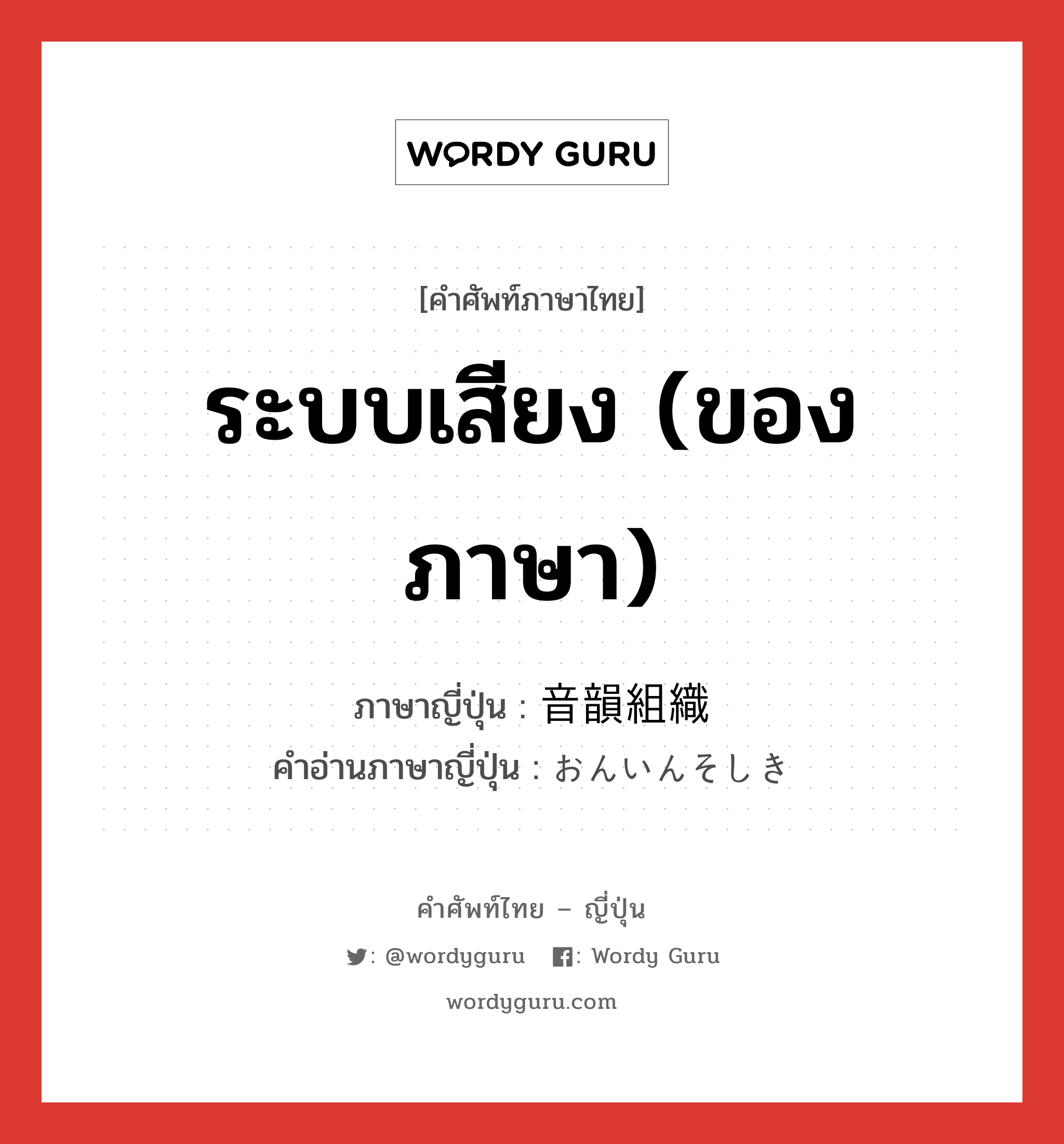 ระบบเสียง (ของภาษา) ภาษาญี่ปุ่นคืออะไร, คำศัพท์ภาษาไทย - ญี่ปุ่น ระบบเสียง (ของภาษา) ภาษาญี่ปุ่น 音韻組織 คำอ่านภาษาญี่ปุ่น おんいんそしき หมวด n หมวด n