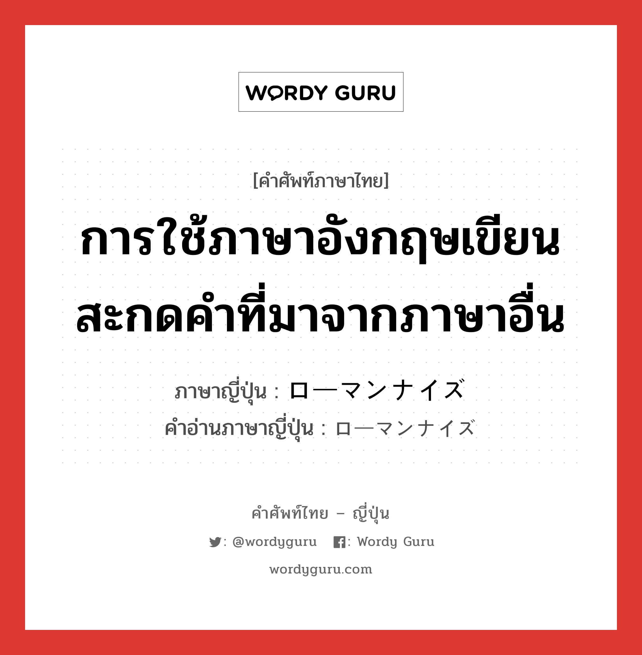 การใช้ภาษาอังกฤษเขียนสะกดคำที่มาจากภาษาอื่น ภาษาญี่ปุ่นคืออะไร, คำศัพท์ภาษาไทย - ญี่ปุ่น การใช้ภาษาอังกฤษเขียนสะกดคำที่มาจากภาษาอื่น ภาษาญี่ปุ่น ローマンナイズ คำอ่านภาษาญี่ปุ่น ローマンナイズ หมวด n หมวด n