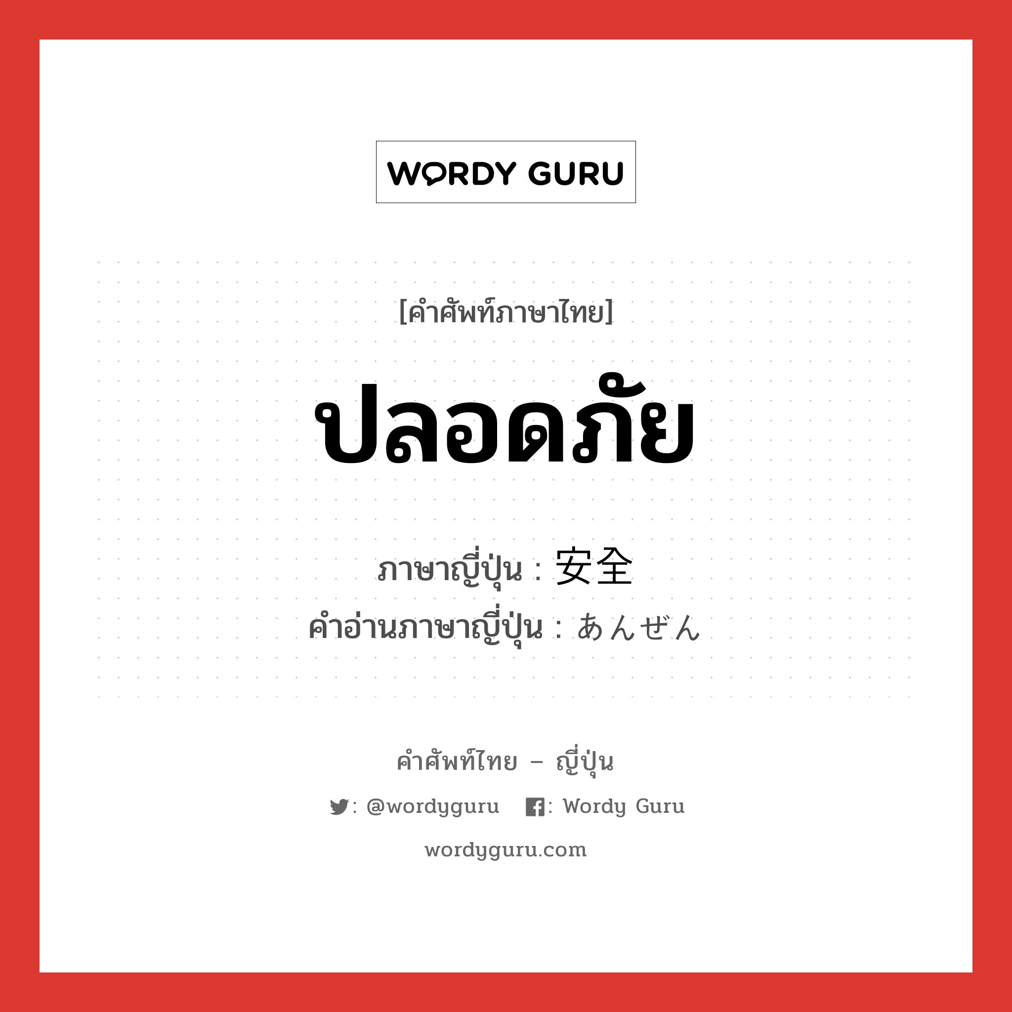 ปลอดภัย ภาษาญี่ปุ่นคืออะไร, คำศัพท์ภาษาไทย - ญี่ปุ่น ปลอดภัย ภาษาญี่ปุ่น 安全 คำอ่านภาษาญี่ปุ่น あんぜん หมวด adj-na หมวด adj-na