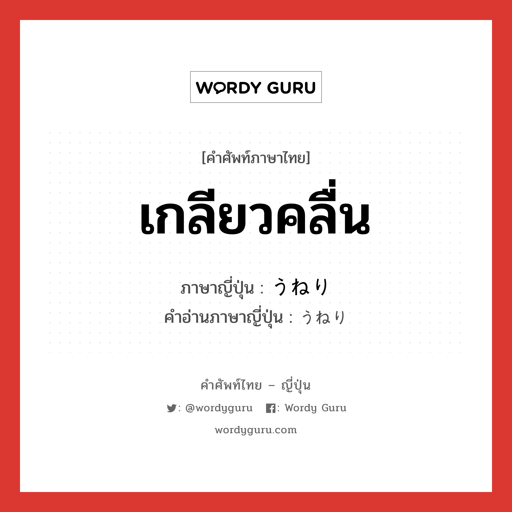 เกลียวคลื่น ภาษาญี่ปุ่นคืออะไร, คำศัพท์ภาษาไทย - ญี่ปุ่น เกลียวคลื่น ภาษาญี่ปุ่น うねり คำอ่านภาษาญี่ปุ่น うねり หมวด n หมวด n