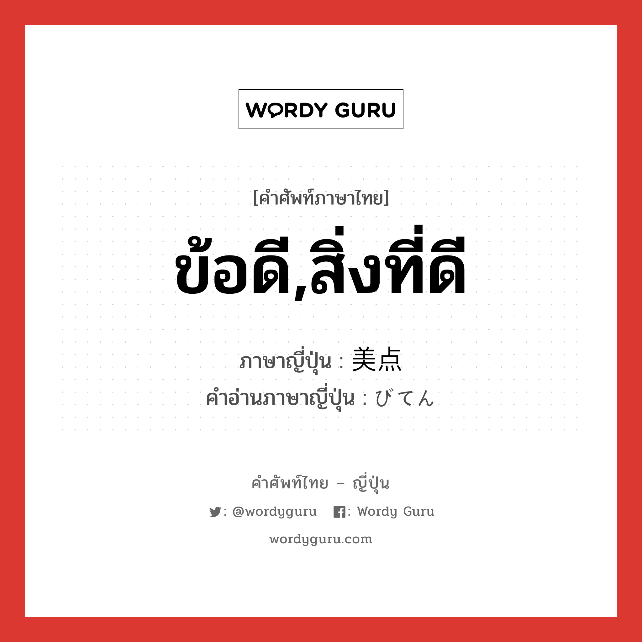 ข้อดี,สิ่งที่ดี ภาษาญี่ปุ่นคืออะไร, คำศัพท์ภาษาไทย - ญี่ปุ่น ข้อดี,สิ่งที่ดี ภาษาญี่ปุ่น 美点 คำอ่านภาษาญี่ปุ่น びてん หมวด n หมวด n