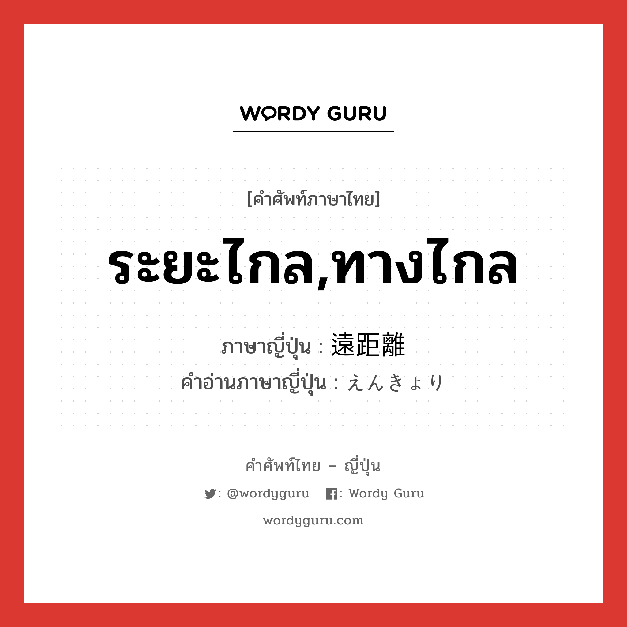 ระยะไกล,ทางไกล ภาษาญี่ปุ่นคืออะไร, คำศัพท์ภาษาไทย - ญี่ปุ่น ระยะไกล,ทางไกล ภาษาญี่ปุ่น 遠距離 คำอ่านภาษาญี่ปุ่น えんきょり หมวด n หมวด n