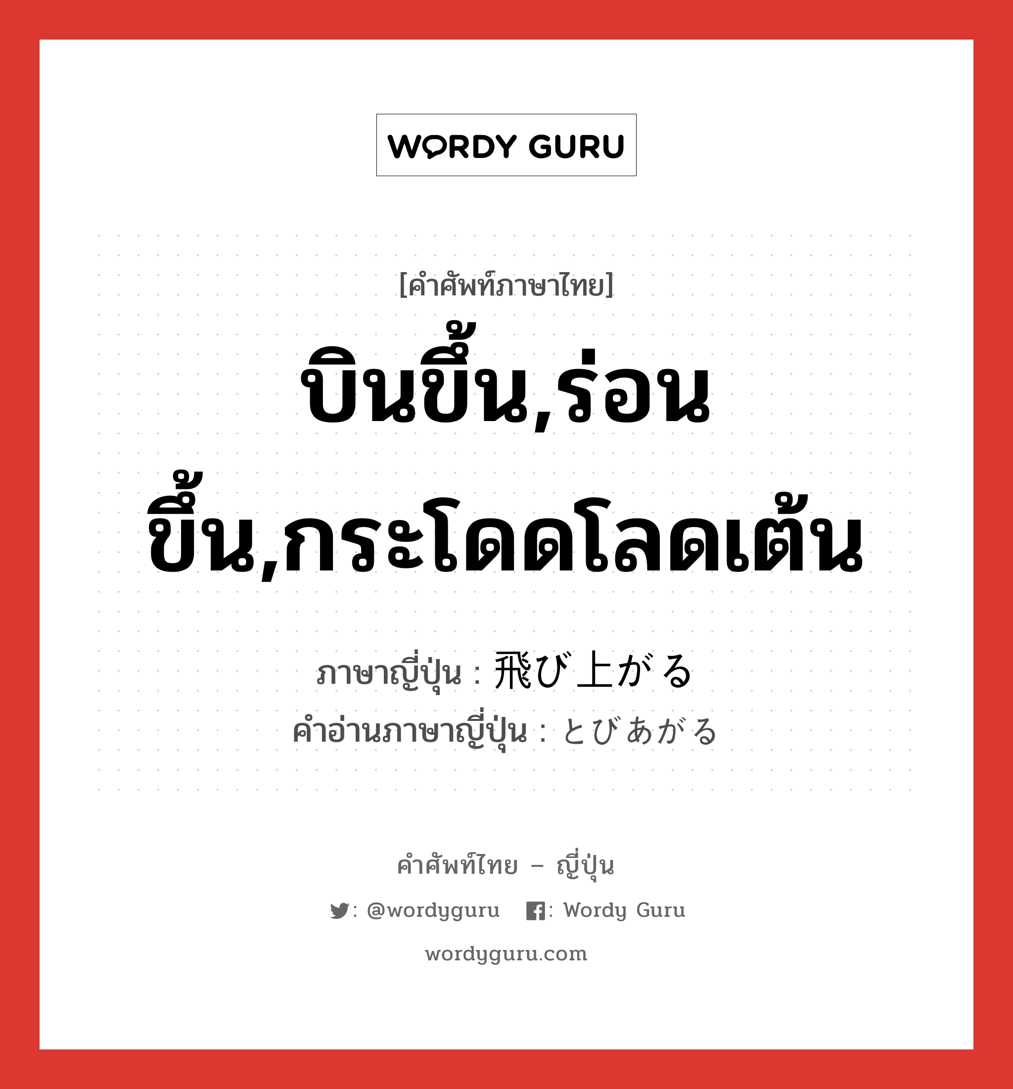 บินขึ้น,ร่อนขึ้น,กระโดดโลดเต้น ภาษาญี่ปุ่นคืออะไร, คำศัพท์ภาษาไทย - ญี่ปุ่น บินขึ้น,ร่อนขึ้น,กระโดดโลดเต้น ภาษาญี่ปุ่น 飛び上がる คำอ่านภาษาญี่ปุ่น とびあがる หมวด v5r หมวด v5r