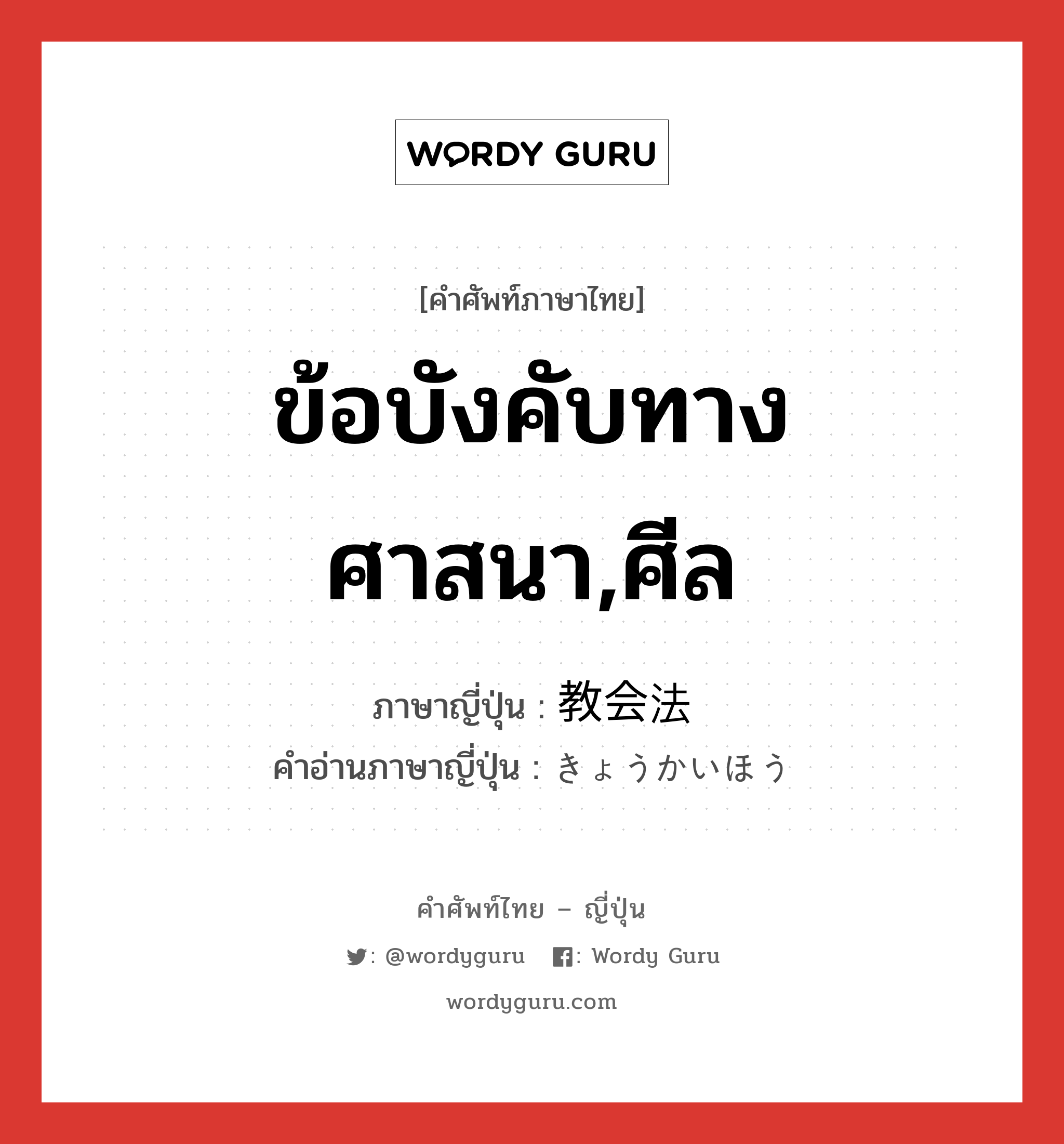 ข้อบังคับทางศาสนา,ศีล ภาษาญี่ปุ่นคืออะไร, คำศัพท์ภาษาไทย - ญี่ปุ่น ข้อบังคับทางศาสนา,ศีล ภาษาญี่ปุ่น 教会法 คำอ่านภาษาญี่ปุ่น きょうかいほう หมวด n หมวด n