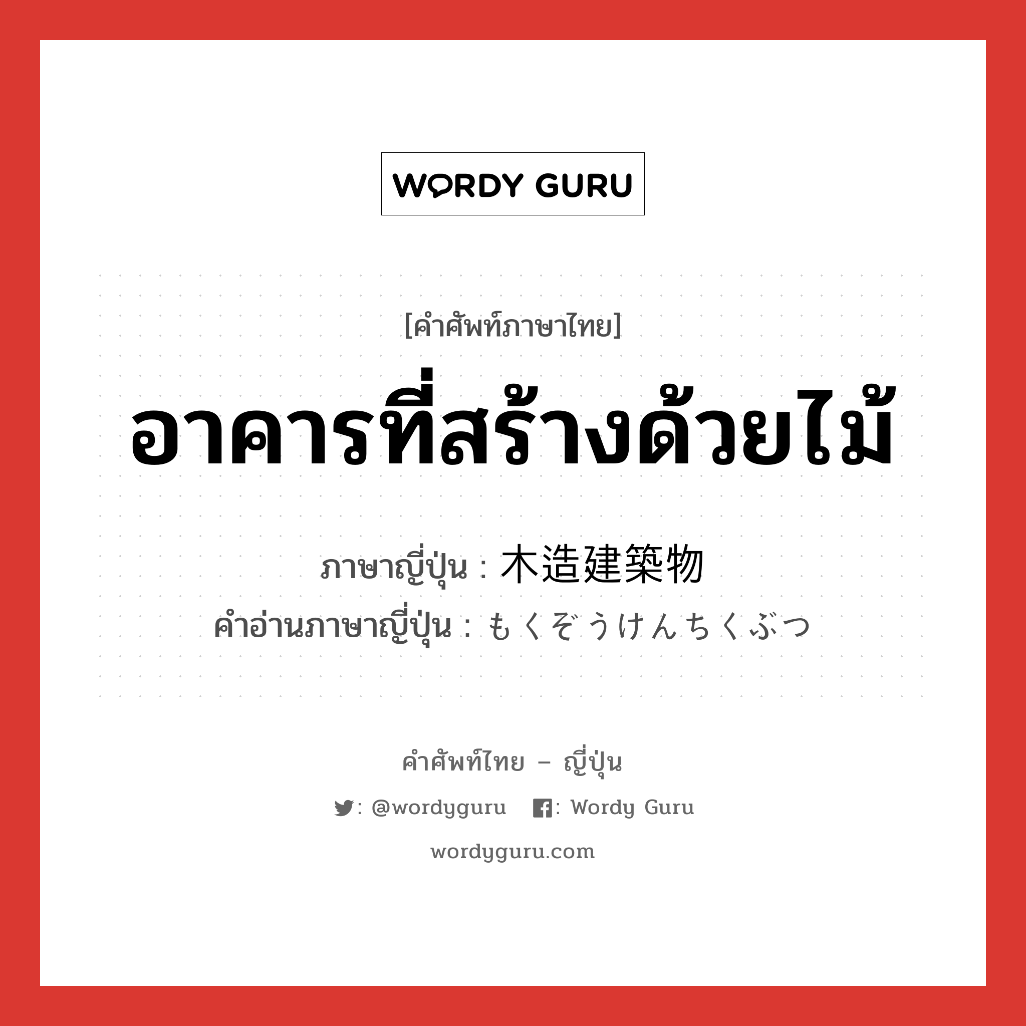 อาคารที่สร้างด้วยไม้ ภาษาญี่ปุ่นคืออะไร, คำศัพท์ภาษาไทย - ญี่ปุ่น อาคารที่สร้างด้วยไม้ ภาษาญี่ปุ่น 木造建築物 คำอ่านภาษาญี่ปุ่น もくぞうけんちくぶつ หมวด n หมวด n