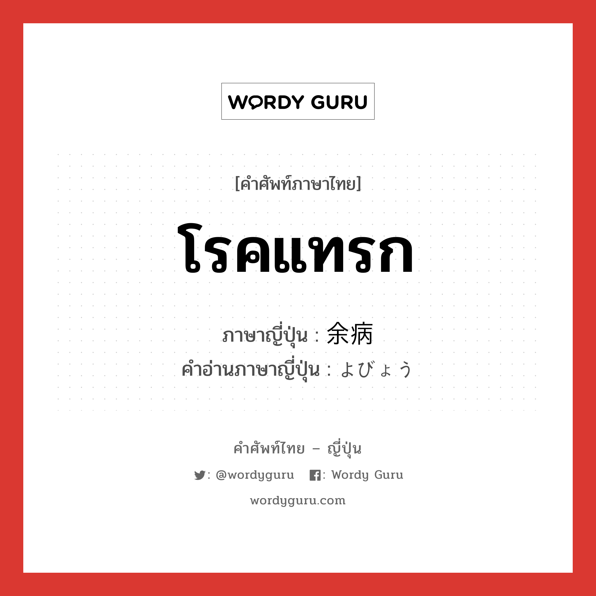 โรคแทรก ภาษาญี่ปุ่นคืออะไร, คำศัพท์ภาษาไทย - ญี่ปุ่น โรคแทรก ภาษาญี่ปุ่น 余病 คำอ่านภาษาญี่ปุ่น よびょう หมวด n หมวด n