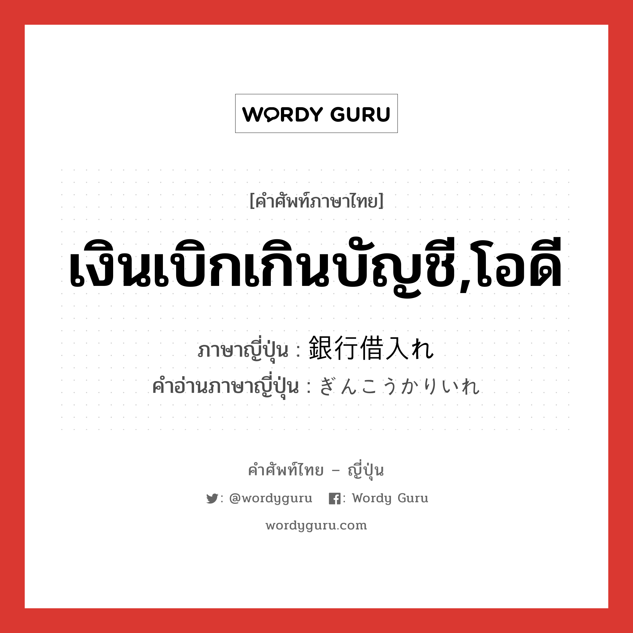 เงินเบิกเกินบัญชี,โอดี ภาษาญี่ปุ่นคืออะไร, คำศัพท์ภาษาไทย - ญี่ปุ่น เงินเบิกเกินบัญชี,โอดี ภาษาญี่ปุ่น 銀行借入れ คำอ่านภาษาญี่ปุ่น ぎんこうかりいれ หมวด n หมวด n