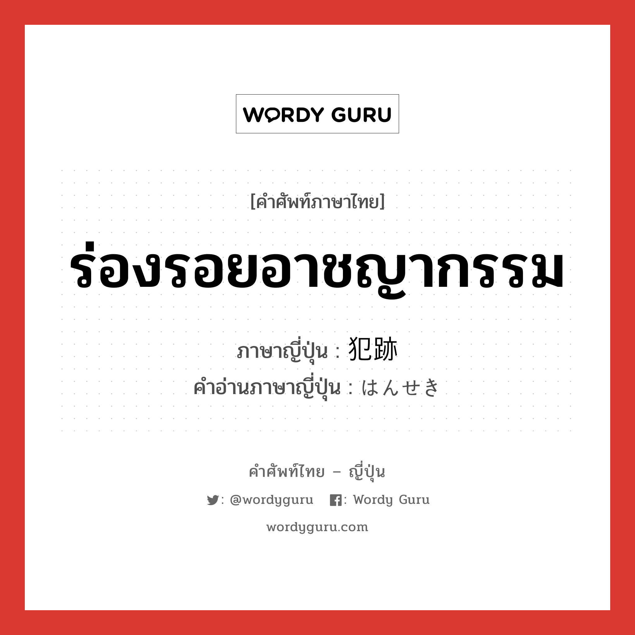 ร่องรอยอาชญากรรม ภาษาญี่ปุ่นคืออะไร, คำศัพท์ภาษาไทย - ญี่ปุ่น ร่องรอยอาชญากรรม ภาษาญี่ปุ่น 犯跡 คำอ่านภาษาญี่ปุ่น はんせき หมวด n หมวด n