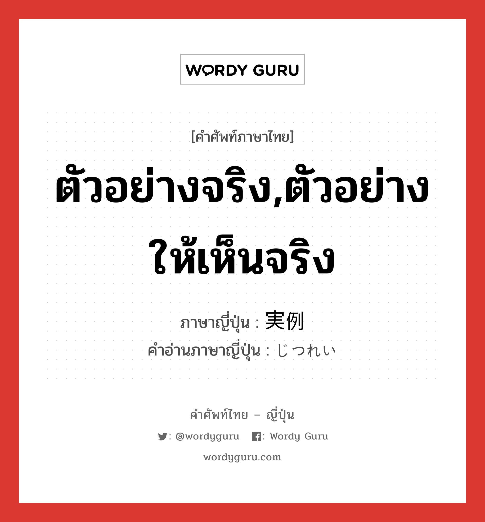 ตัวอย่างจริง,ตัวอย่างให้เห็นจริง ภาษาญี่ปุ่นคืออะไร, คำศัพท์ภาษาไทย - ญี่ปุ่น ตัวอย่างจริง,ตัวอย่างให้เห็นจริง ภาษาญี่ปุ่น 実例 คำอ่านภาษาญี่ปุ่น じつれい หมวด n หมวด n