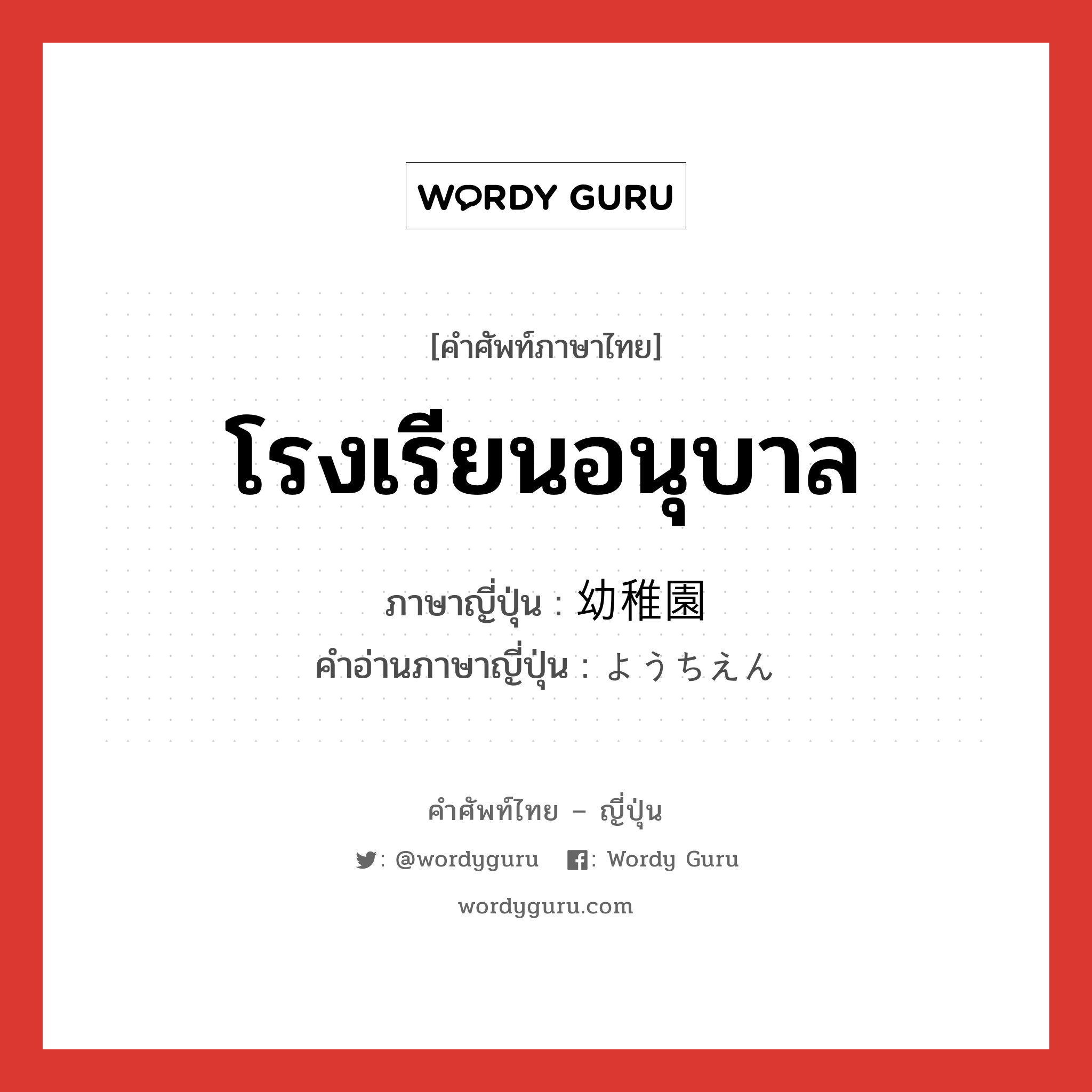 โรงเรียนอนุบาล ภาษาญี่ปุ่นคืออะไร, คำศัพท์ภาษาไทย - ญี่ปุ่น โรงเรียนอนุบาล ภาษาญี่ปุ่น 幼稚園 คำอ่านภาษาญี่ปุ่น ようちえん หมวด n หมวด n