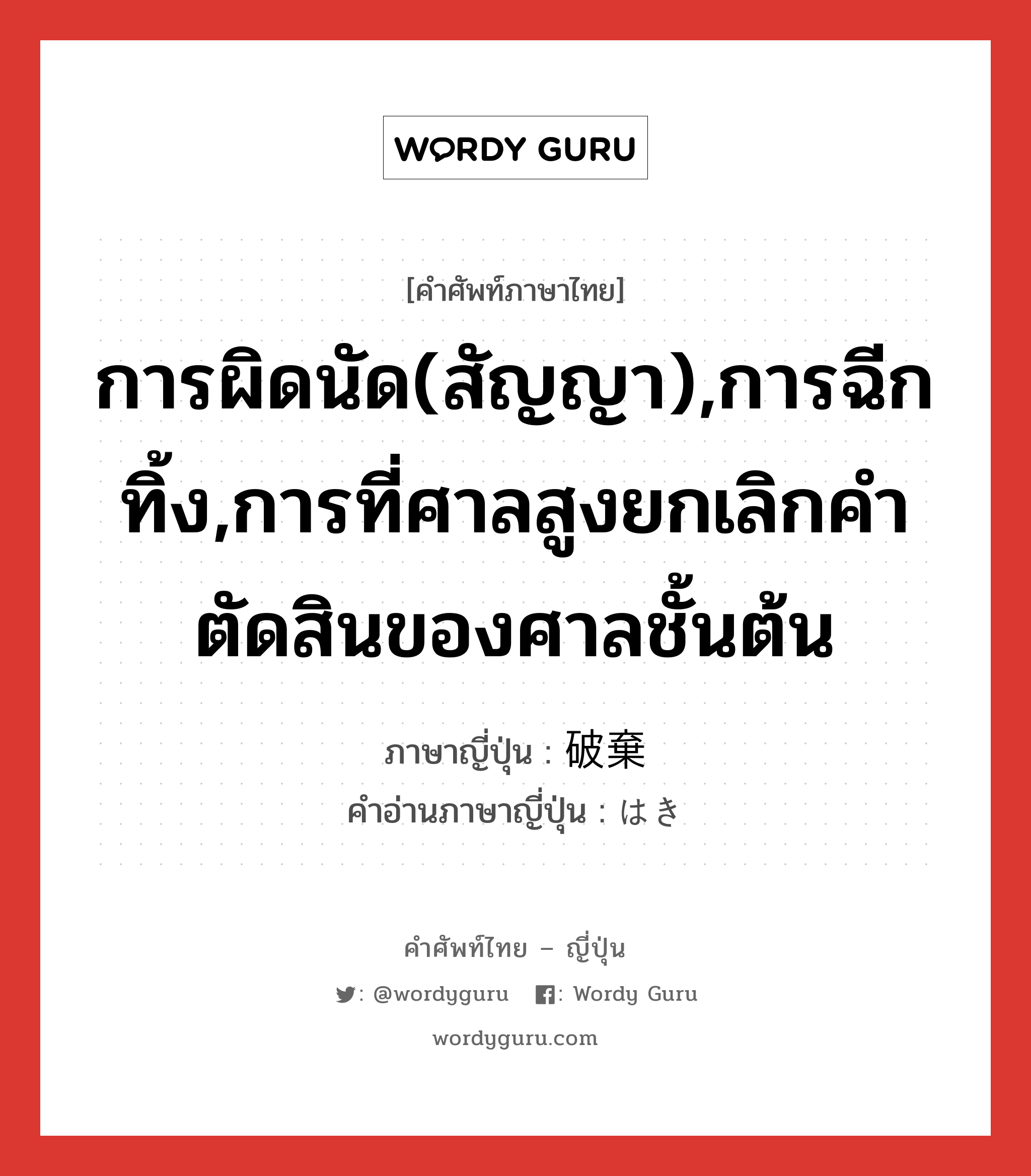 การผิดนัด(สัญญา),การฉีกทิ้ง,การที่ศาลสูงยกเลิกคำตัดสินของศาลชั้นต้น ภาษาญี่ปุ่นคืออะไร, คำศัพท์ภาษาไทย - ญี่ปุ่น การผิดนัด(สัญญา),การฉีกทิ้ง,การที่ศาลสูงยกเลิกคำตัดสินของศาลชั้นต้น ภาษาญี่ปุ่น 破棄 คำอ่านภาษาญี่ปุ่น はき หมวด n หมวด n