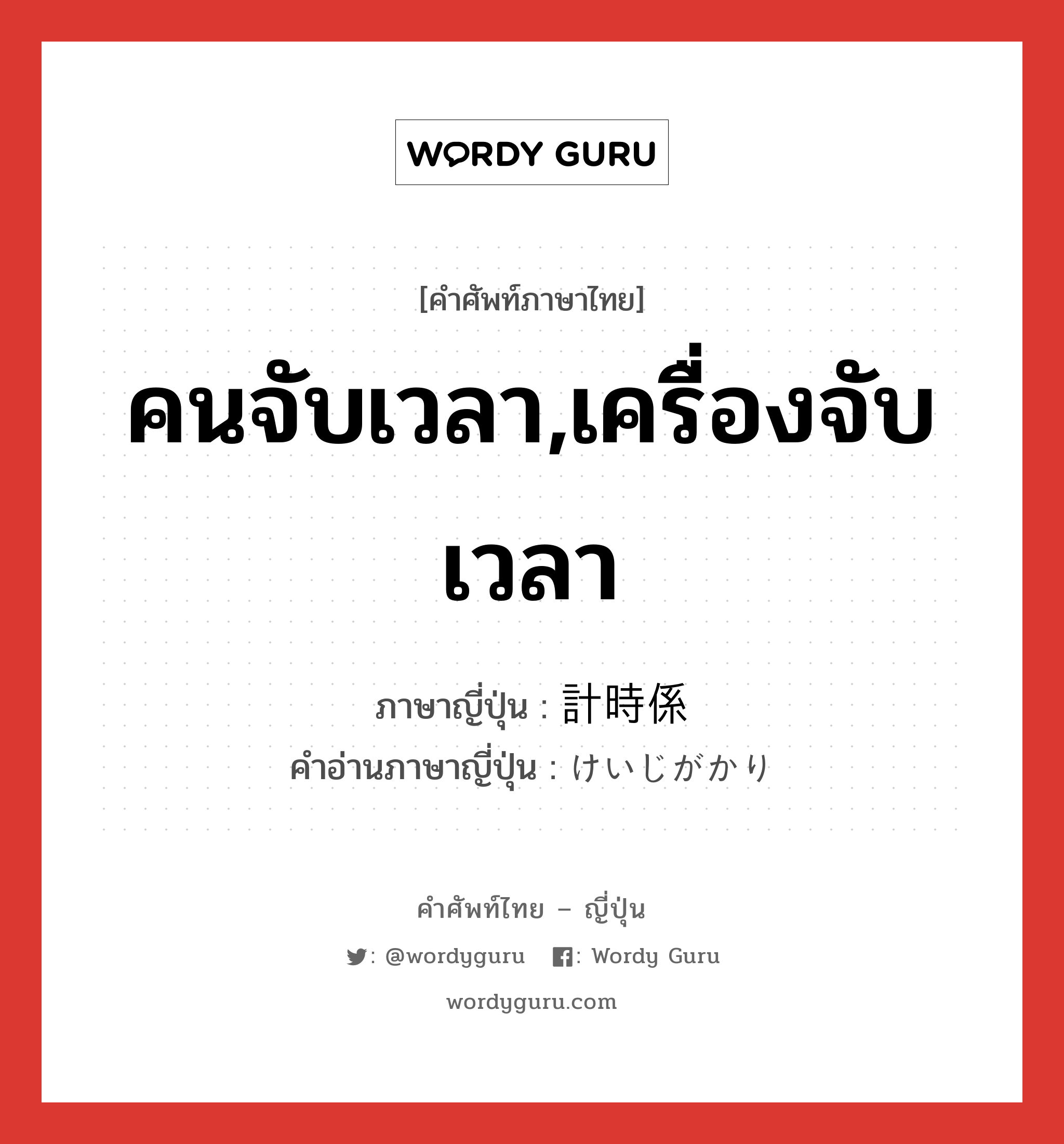 คนจับเวลา,เครื่องจับเวลา ภาษาญี่ปุ่นคืออะไร, คำศัพท์ภาษาไทย - ญี่ปุ่น คนจับเวลา,เครื่องจับเวลา ภาษาญี่ปุ่น 計時係 คำอ่านภาษาญี่ปุ่น けいじがかり หมวด n หมวด n