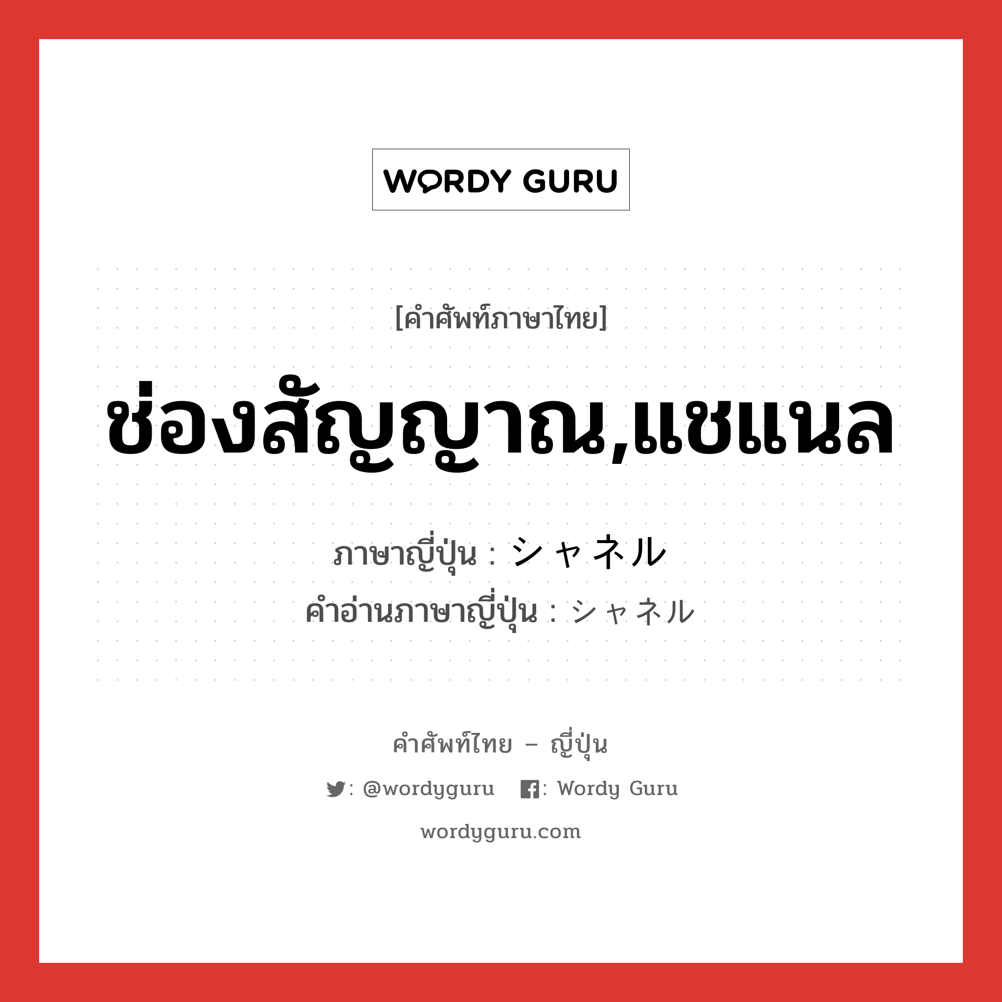 ช่องสัญญาณ,แชแนล ภาษาญี่ปุ่นคืออะไร, คำศัพท์ภาษาไทย - ญี่ปุ่น ช่องสัญญาณ,แชแนล ภาษาญี่ปุ่น シャネル คำอ่านภาษาญี่ปุ่น シャネル หมวด n หมวด n