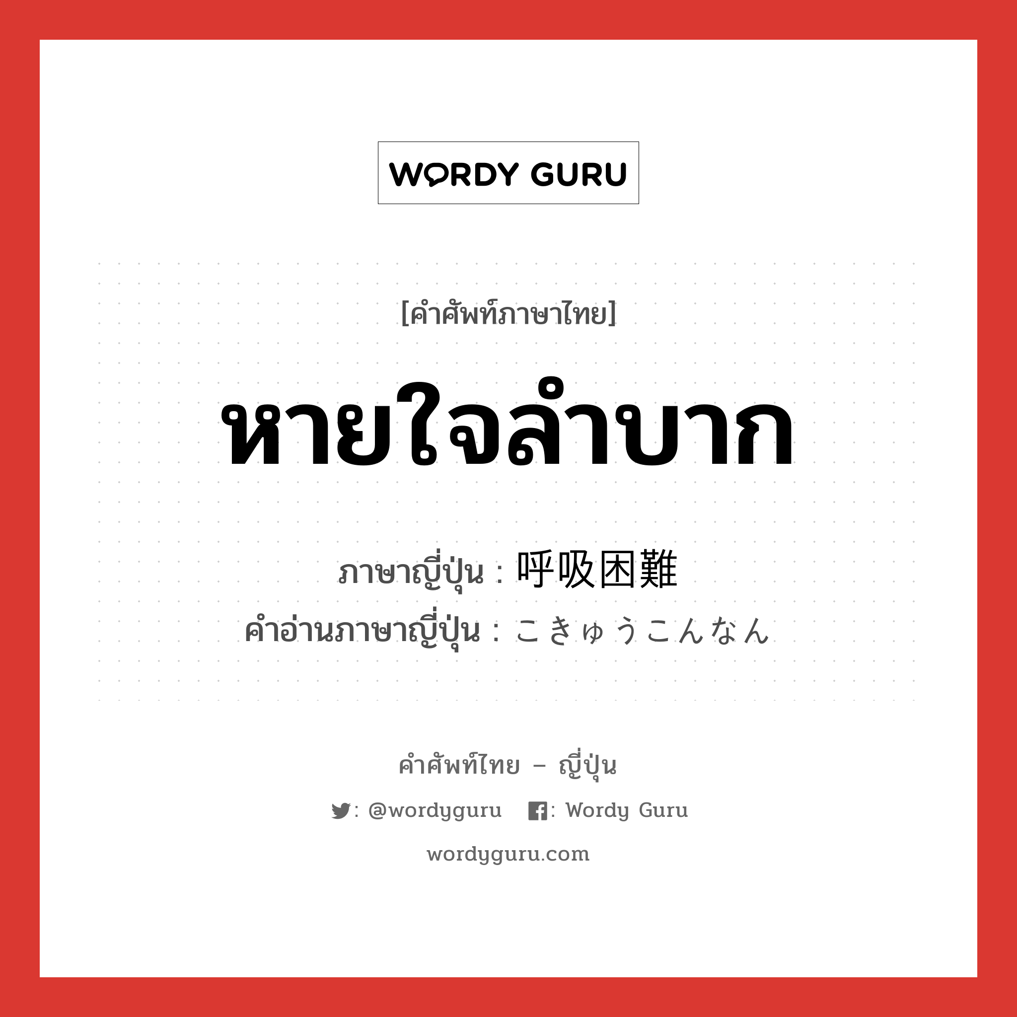 หายใจลำบาก ภาษาญี่ปุ่นคืออะไร, คำศัพท์ภาษาไทย - ญี่ปุ่น หายใจลำบาก ภาษาญี่ปุ่น 呼吸困難 คำอ่านภาษาญี่ปุ่น こきゅうこんなん หมวด n หมวด n